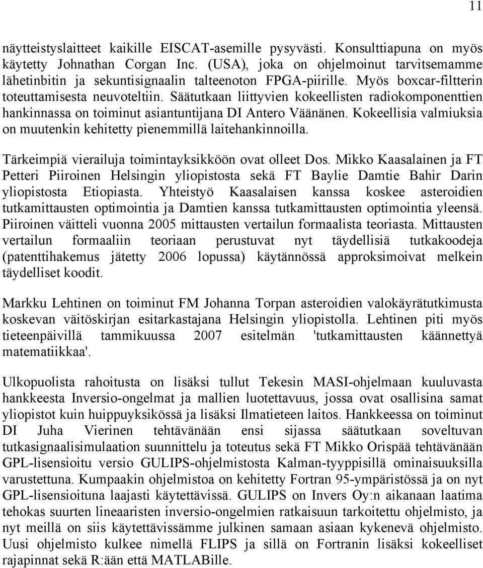 Säätutkaan liittyvien kokeellisten radiokomponenttien hankinnassa on toiminut asiantuntijana DI Antero Väänänen. Kokeellisia valmiuksia on muutenkin kehitetty pienemmillä laitehankinnoilla.