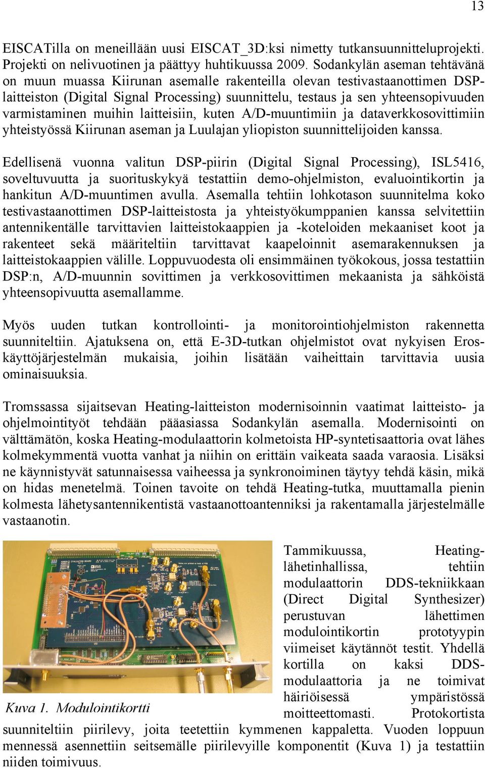 varmistaminen muihin laitteisiin, kuten A/D-muuntimiin ja dataverkkosovittimiin yhteistyössä Kiirunan aseman ja Luulajan yliopiston suunnittelijoiden kanssa.