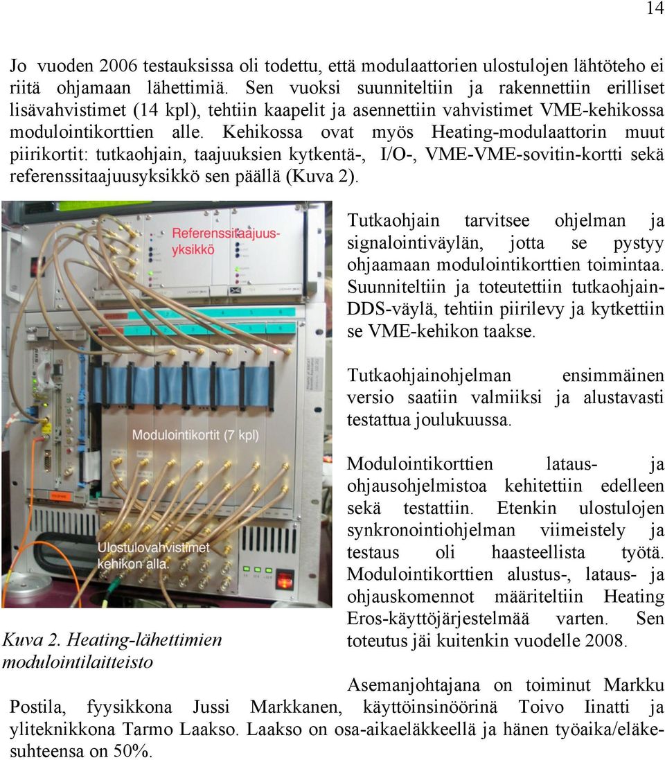 Kehikossa ovat myös Heating-modulaattorin muut piirikortit: tutkaohjain, taajuuksien kytkentä-, I/O-, VME-VME-sovitin-kortti sekä referenssitaajuusyksikkö sen päällä (Kuva 2).