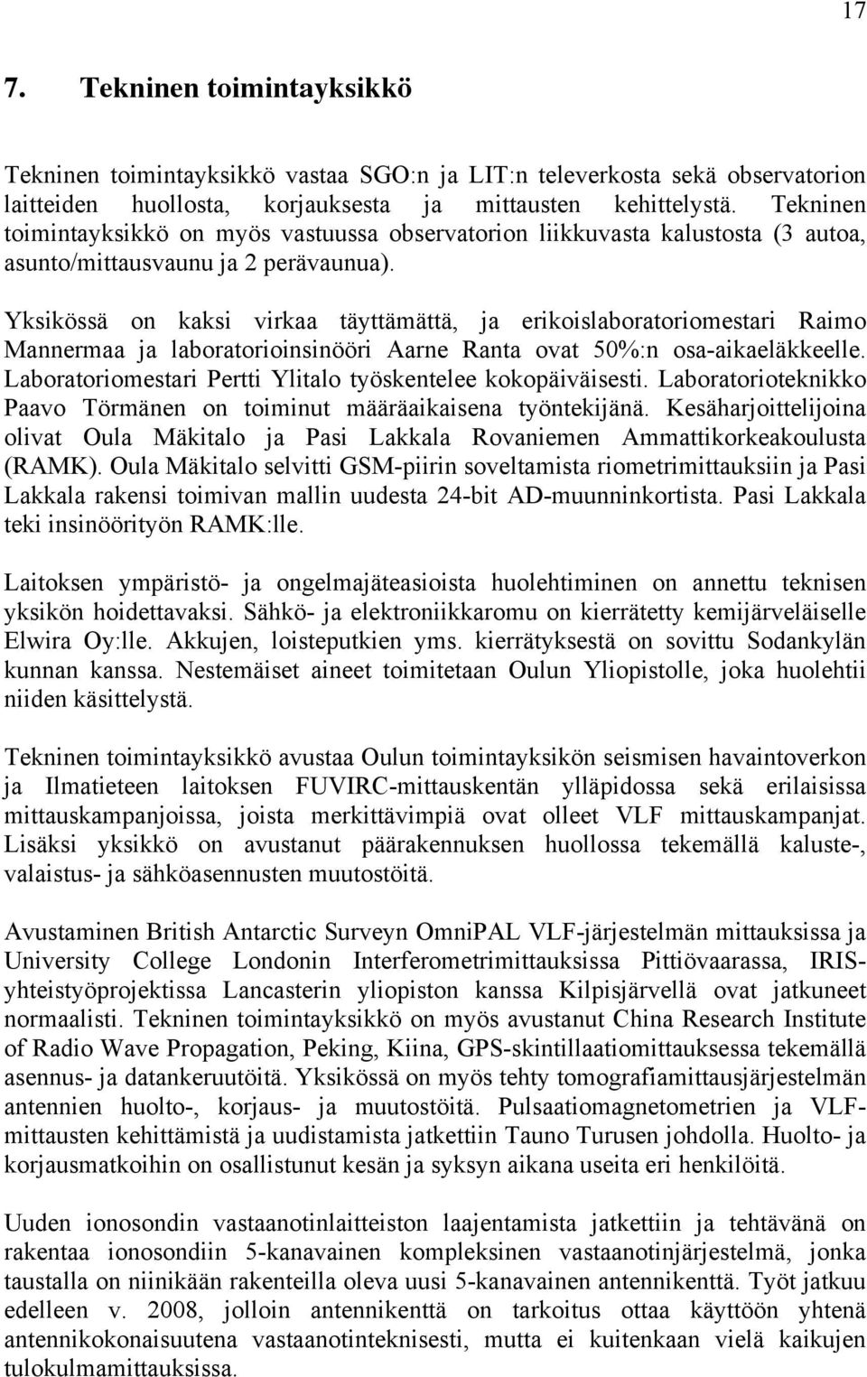 Yksikössä on kaksi virkaa täyttämättä, ja erikoislaboratoriomestari Raimo Mannermaa ja laboratorioinsinööri Aarne Ranta ovat 50%:n osa-aikaeläkkeelle.