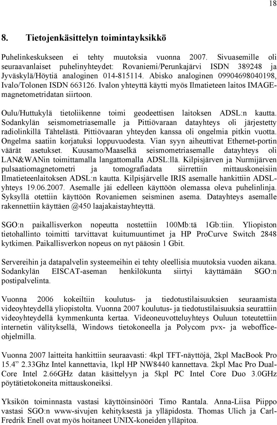 Ivalon yhteyttä käytti myös Ilmatieteen laitos IMAGEmagnetometridatan siirtoon. Oulu/Huttukylä tietoliikenne toimi geodeettisen laitoksen ADSL:n kautta.