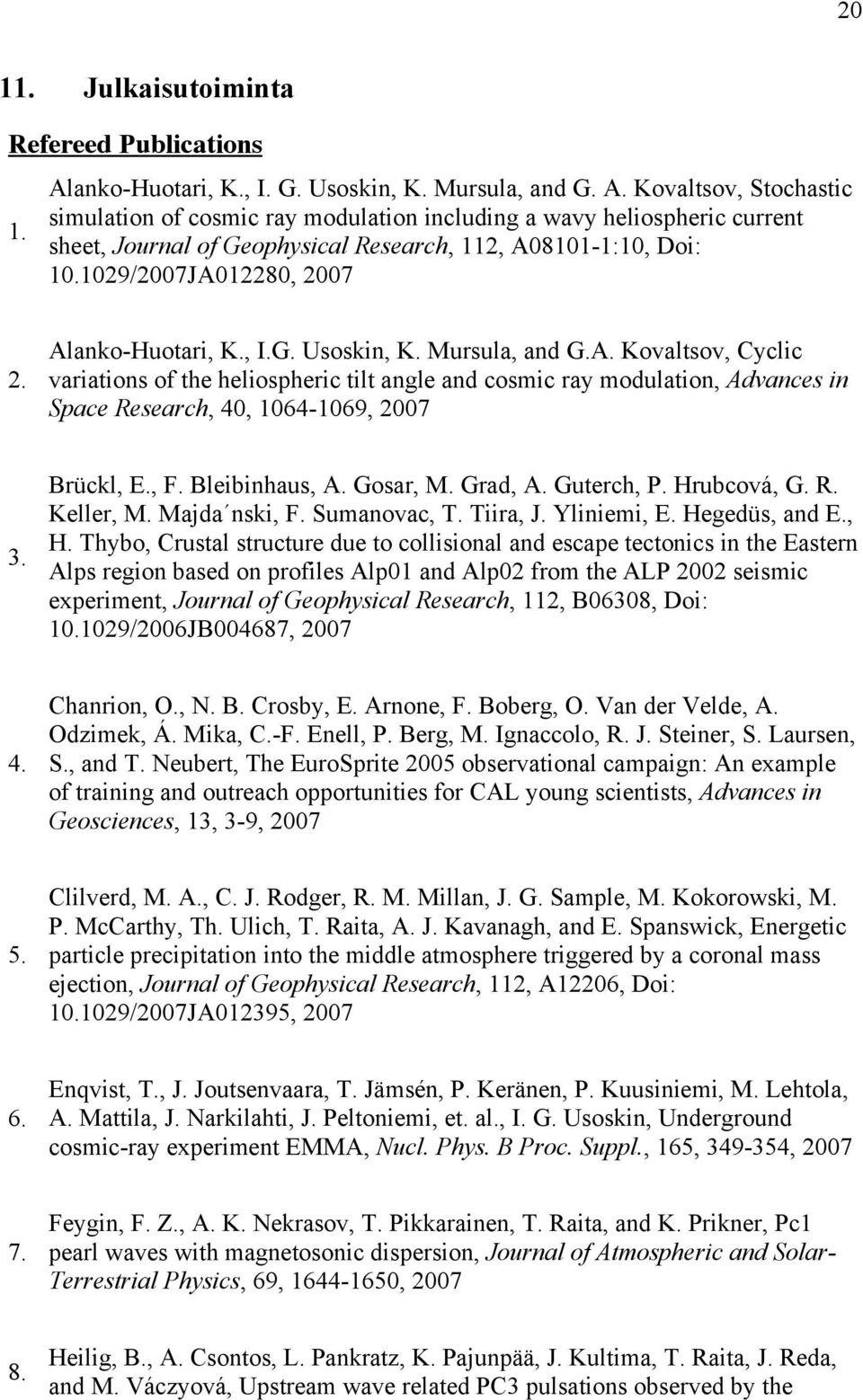 Kovaltsov, Stochastic simulation of cosmic ray modulation including a wavy heliospheric current sheet, Journal of Geophysical Research, 112, A08101-1:10, Doi: 10.1029/2007JA012280, 2007 2.