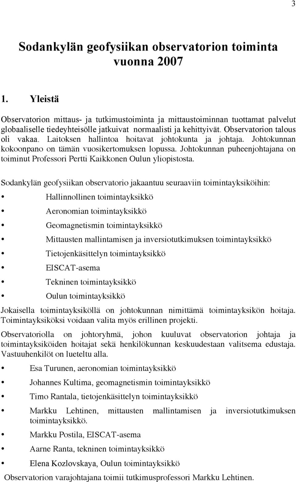 Laitoksen hallintoa hoitavat johtokunta ja johtaja. Johtokunnan kokoonpano on tämän vuosikertomuksen lopussa. Johtokunnan puheenjohtajana on toiminut Professori Pertti Kaikkonen Oulun yliopistosta.