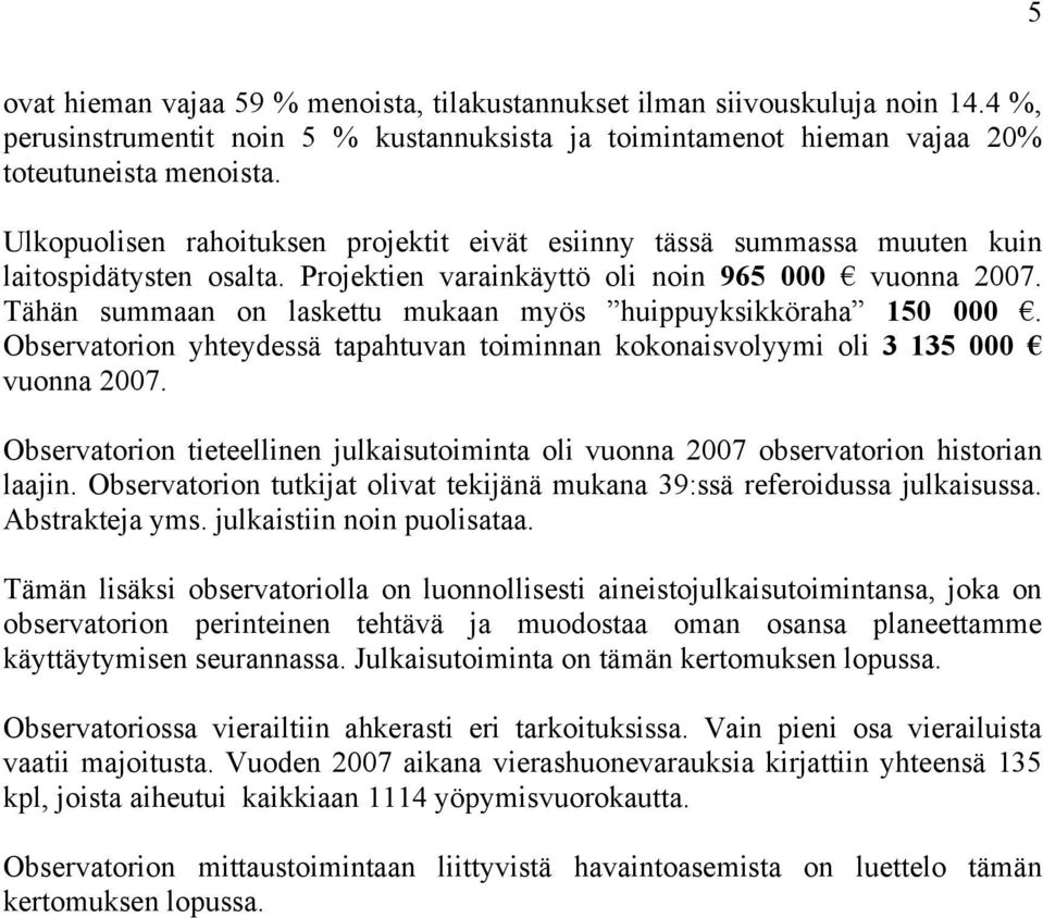 Tähän summaan on laskettu mukaan myös huippuyksikköraha 150 000. Observatorion yhteydessä tapahtuvan toiminnan kokonaisvolyymi oli 3 135 000 vuonna 2007.