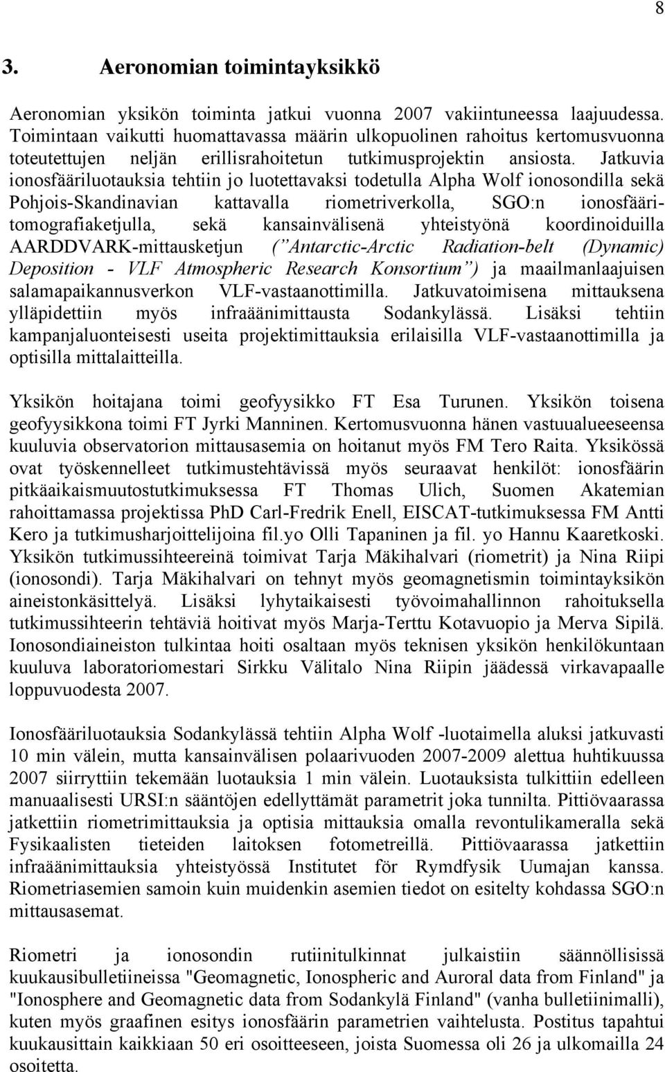 Jatkuvia ionosfääriluotauksia tehtiin jo luotettavaksi todetulla Alpha Wolf ionosondilla sekä Pohjois-Skandinavian kattavalla riometriverkolla, SGO:n ionosfääritomografiaketjulla, sekä