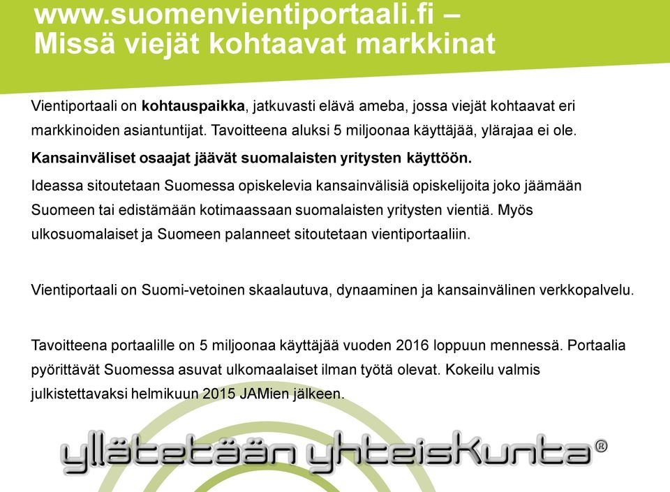 Ideassa sitoutetaan Suomessa opiskelevia kansainvälisiä opiskelijoita joko jäämään Suomeen tai edistämään kotimaassaan suomalaisten yritysten vientiä.