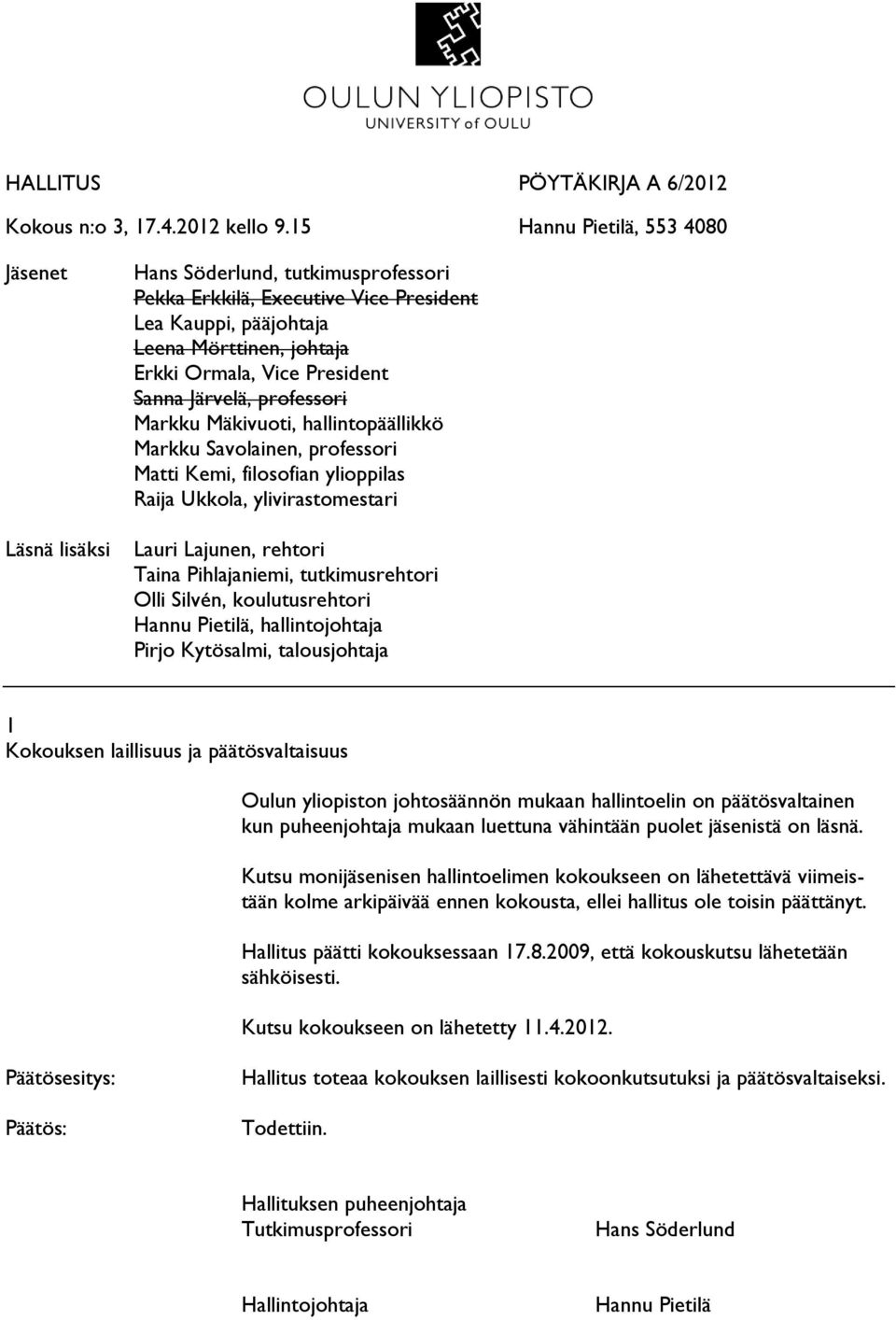 President Sanna Järvelä, professori Markku Mäkivuoti, hallintopäällikkö Markku Savolainen, professori Matti Kemi, filosofian ylioppilas Raija Ukkola, ylivirastomestari Lauri Lajunen, rehtori Taina