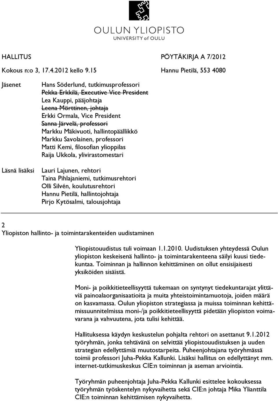 President Sanna Järvelä, professori Markku Mäkivuoti, hallintopäällikkö Markku Savolainen, professori Matti Kemi, filosofian ylioppilas Raija Ukkola, ylivirastomestari Lauri Lajunen, rehtori Taina