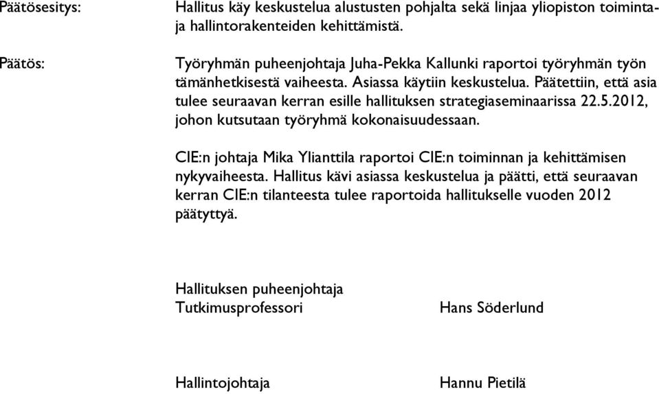 Päätettiin, että asia tulee seuraavan kerran esille hallituksen strategiaseminaarissa 22.5.2012, johon kutsutaan työryhmä kokonaisuudessaan.