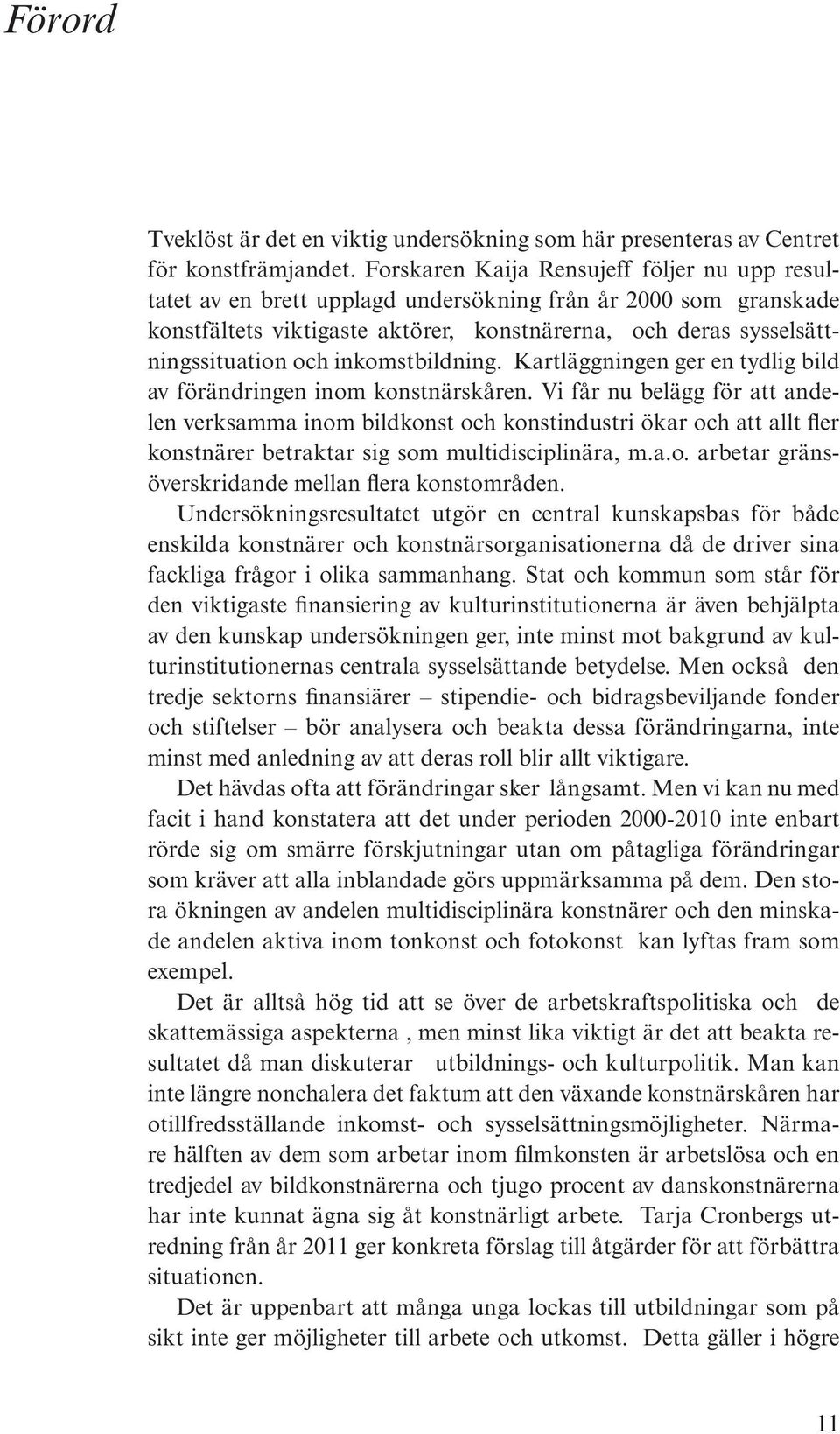 inkomstbildning. Kartläggningen ger en tydlig bild av förändringen inom konstnärskåren.