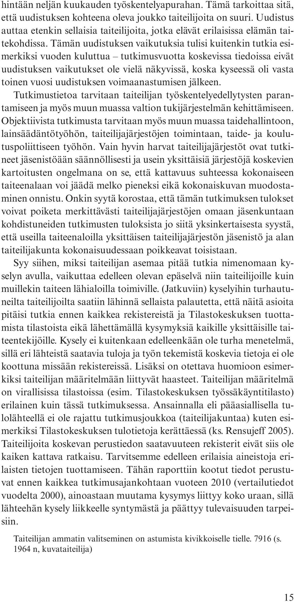 Tämän uudistuksen vaikutuksia tulisi kuitenkin tutkia esimerkiksi vuoden kuluttua tutkimusvuotta koskevissa tiedoissa eivät uudistuksen vaikutukset ole vielä näkyvissä, koska kyseessä oli vasta