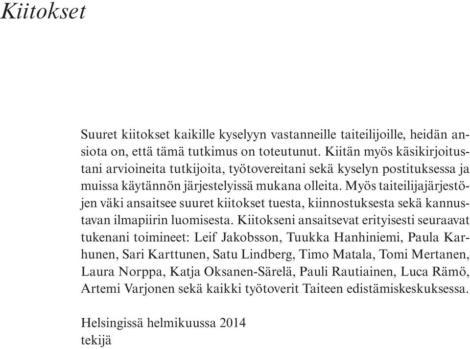 Myös taiteilijajärjestöjen väki ansaitsee suuret kiitokset tuesta, kiinnostuksesta sekä kannustavan ilmapiirin luomisesta.