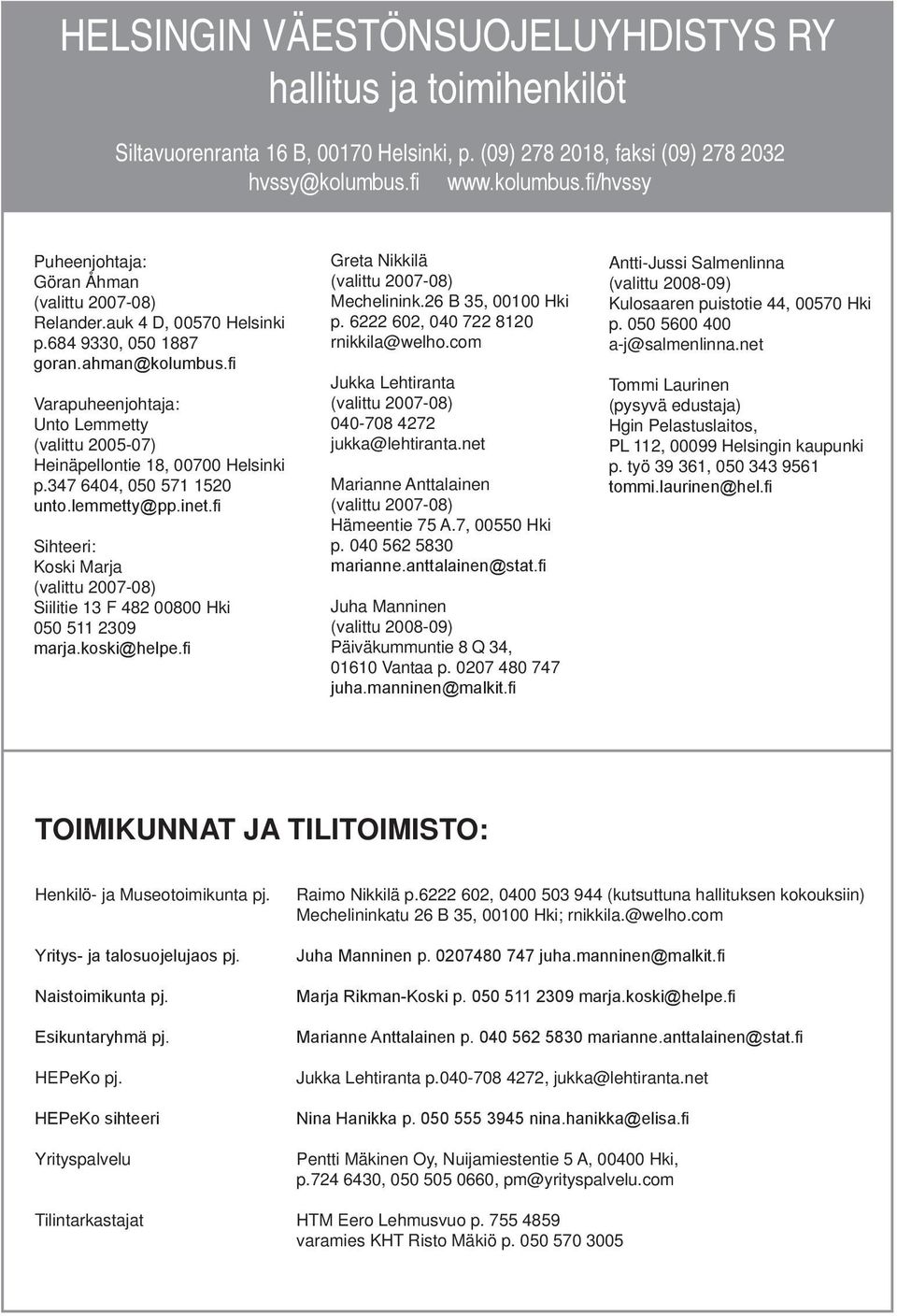 fi Varapuheenjohtaja: Unto Lemmetty (valittu 2005-07) Heinäpellontie 18, 00700 Helsinki p.347 6404, 050 571 1520 unto.lemmetty@pp.inet.