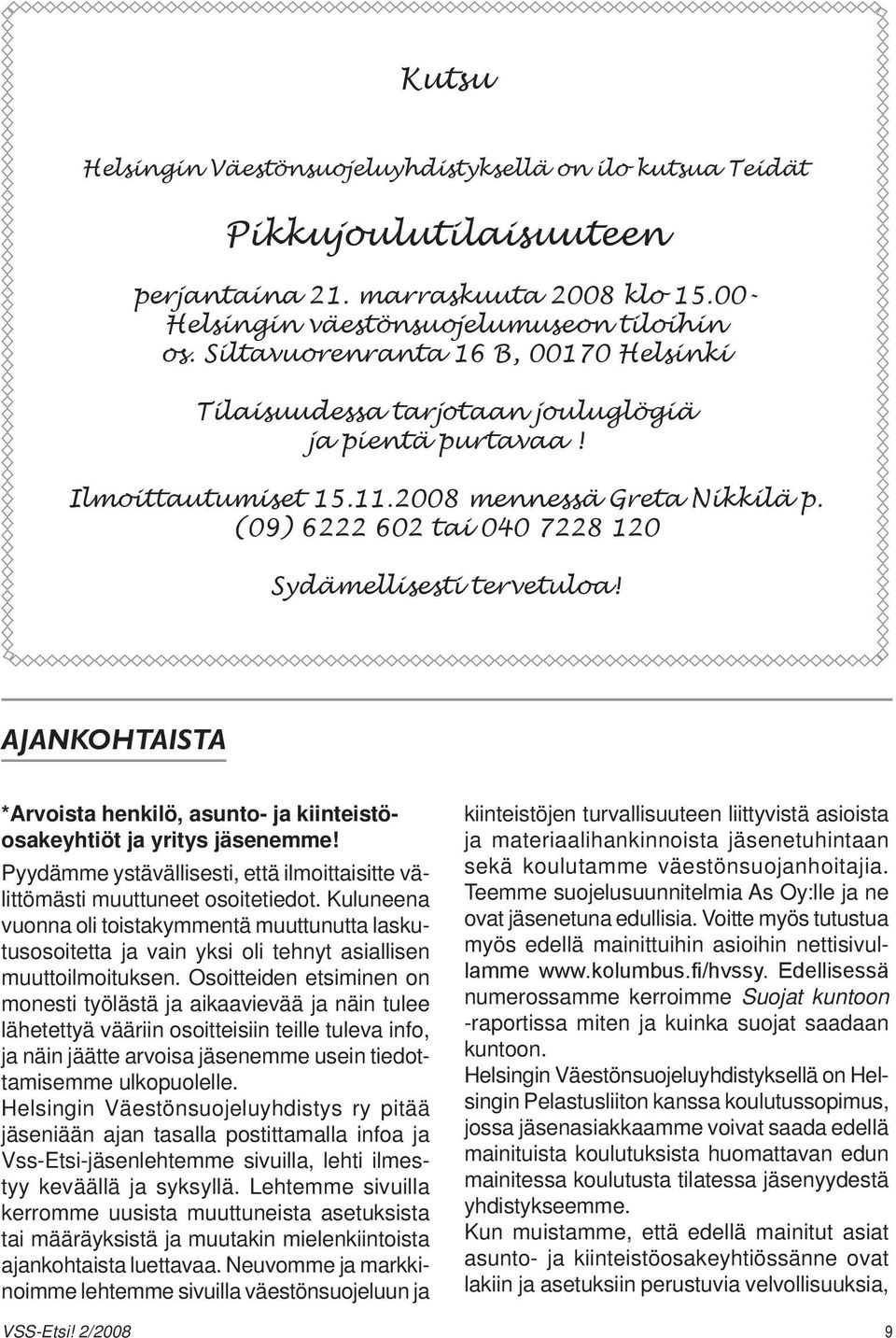 (09) 6222 602 tai 040 7228 120 Sydämellisesti tervetuloa! AJANKOHTAISTA *Arvoista henkilö, asunto- ja kiinteistöosakeyhtiöt ja yritys jäsenemme!