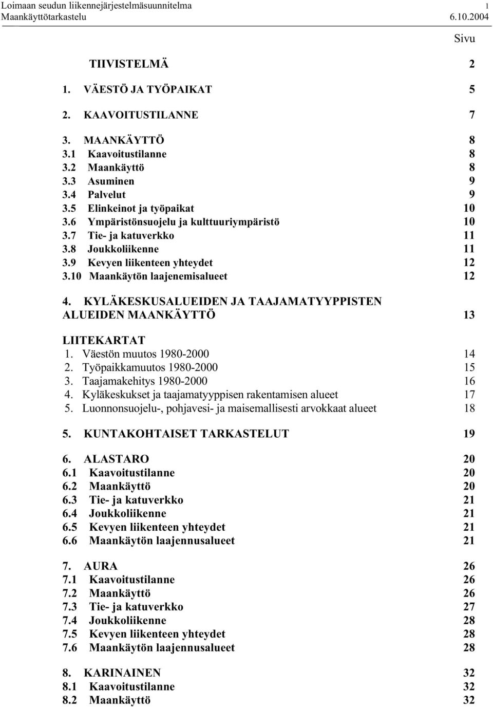 10 Maankäytön laajenemisalueet 12 4. KYLÄKESKUSALUEIDEN JA TAAJAMATYYPPISTEN ALUEIDEN MAANKÄYTTÖ 13 LIITEKARTAT 1. Väestön muutos 1980-2000 14 2. Työpaikkamuutos 1980-2000 15 3.