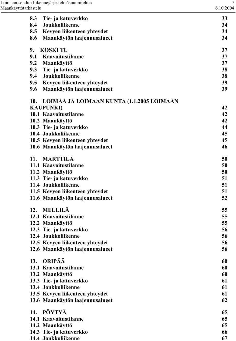 1 Kaavoitustilanne 42 10.2 Maankäyttö 42 10.3 Tie- ja katuverkko 44 10.4 Joukkoliikenne 45 10.5 Kevyen liikenteen yhteydet 45 10.6 Maankäytön laajennusalueet 46 11. MARTTILA 50 11.