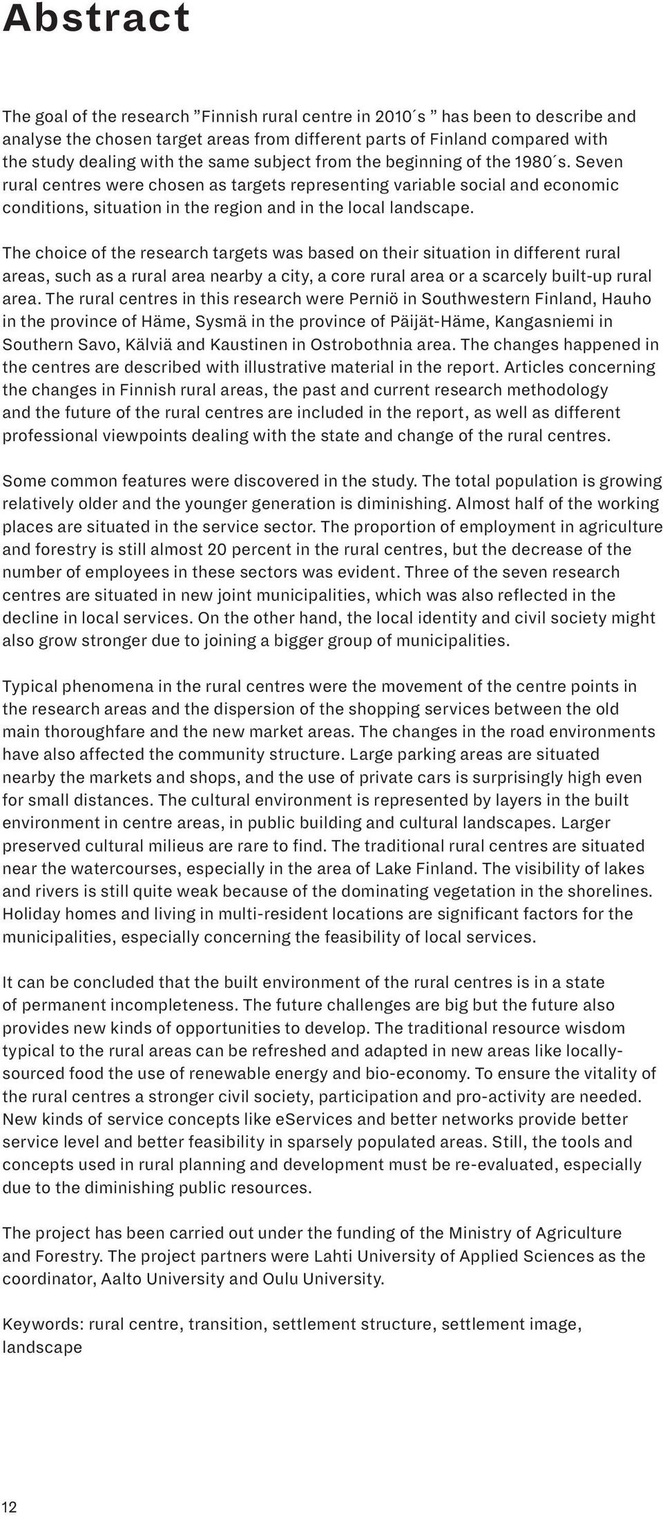 The choice of the research targets was based on their situation in different rural areas, such as a rural area nearby a city, a core rural area or a scarcely built-up rural area.