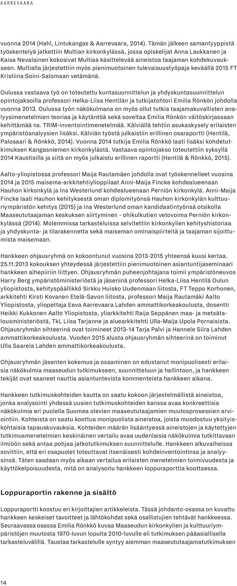 Multialla järjestettiin myös pienimuotoinen tulevaisuustyöpaja keväällä 2015 FT Kristiina Soini-Salomaan vetämänä.