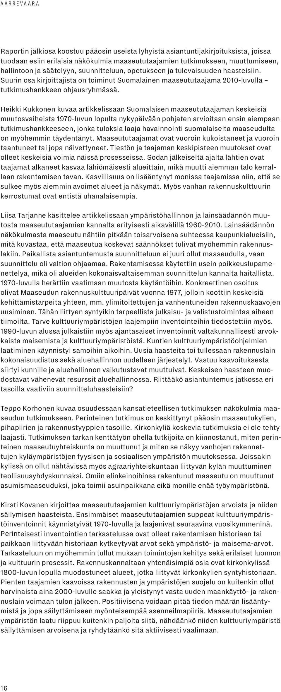 Heikki Kukkonen kuvaa artikkelissaan Suomalaisen maaseututaajaman keskeisiä muutosvaiheista 1970-luvun lopulta nykypäivään pohjaten arvioitaan ensin aiempaan tutkimushankkeeseen, jonka tuloksia laaja