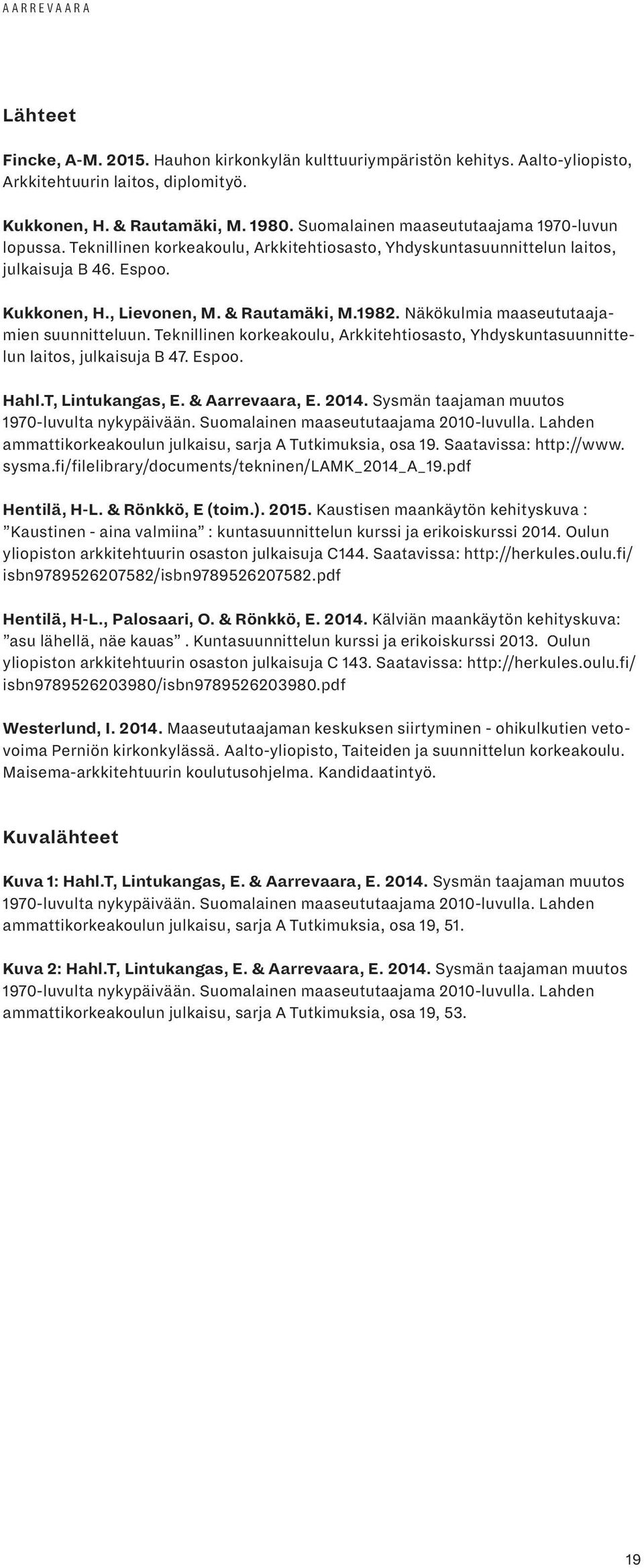 Näkökulmia maaseututaajamien suunnitteluun. Teknillinen korkeakoulu, Arkkitehtiosasto, Yhdyskuntasuunnittelun laitos, julkaisuja B 47. Espoo. Hahl.T, Lintukangas, E. & Aarrevaara, E. 2014.