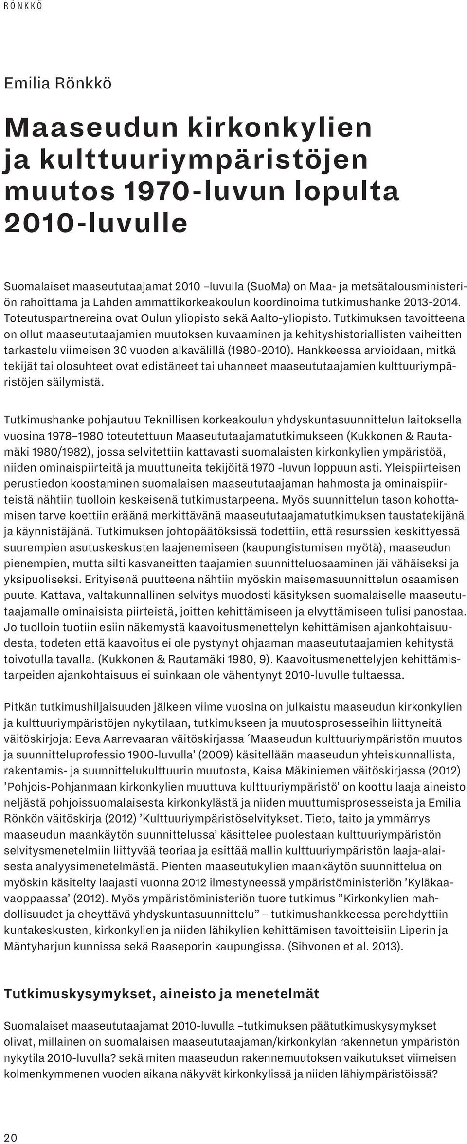 Tutkimuksen tavoitteena on ollut maaseututaajamien muutoksen kuvaaminen ja kehityshistoriallisten vaiheitten tarkastelu viimeisen 30 vuoden aikavälillä (1980-2010).