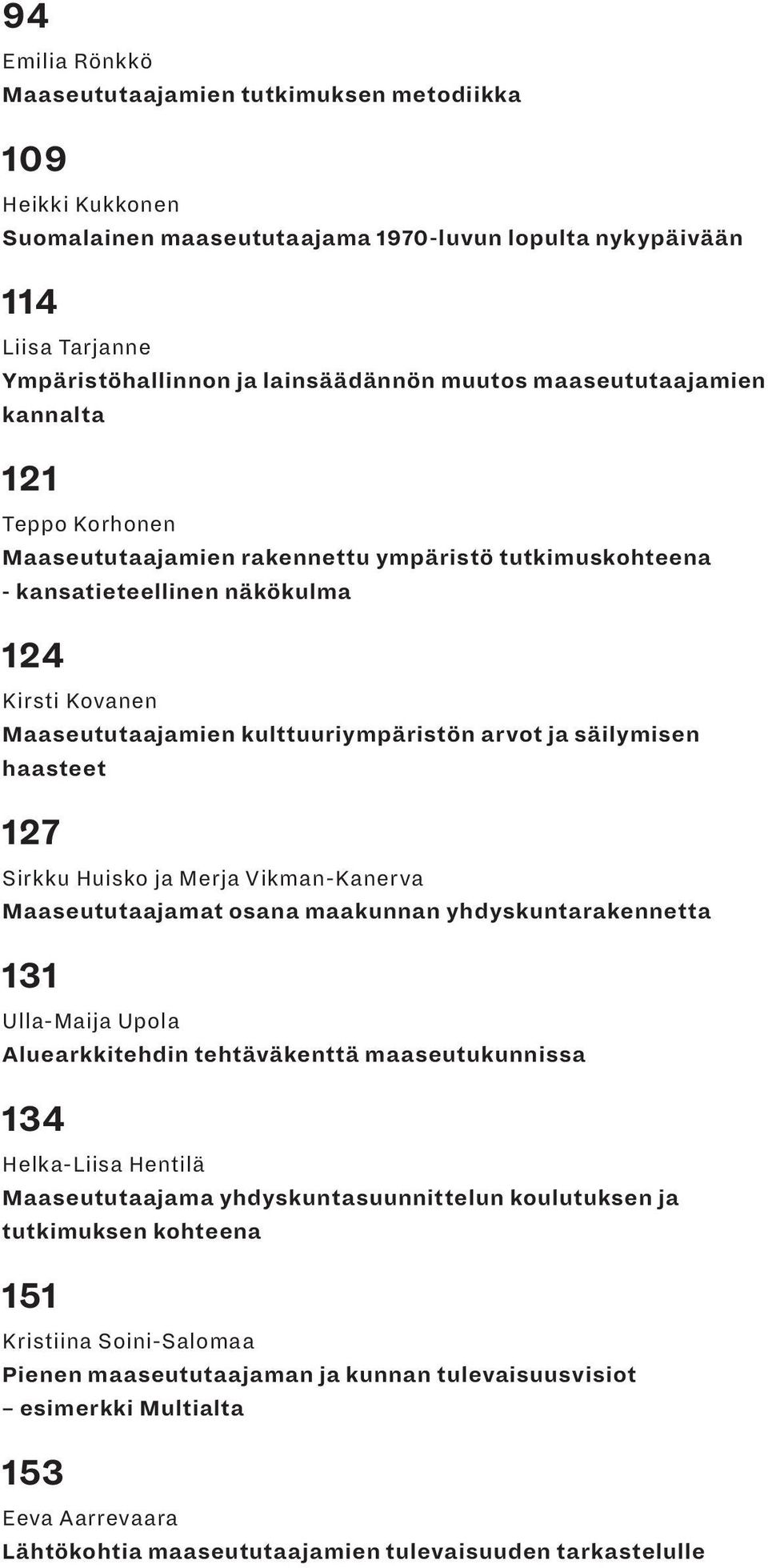 säilymisen haasteet 127 Sirkku Huisko ja Merja Vikman-Kanerva Maaseututaajamat osana maakunnan yhdyskuntarakennetta 131 Ulla-Maija Upola Aluearkkitehdin tehtäväkenttä maaseutukunnissa 134 Helka-Liisa