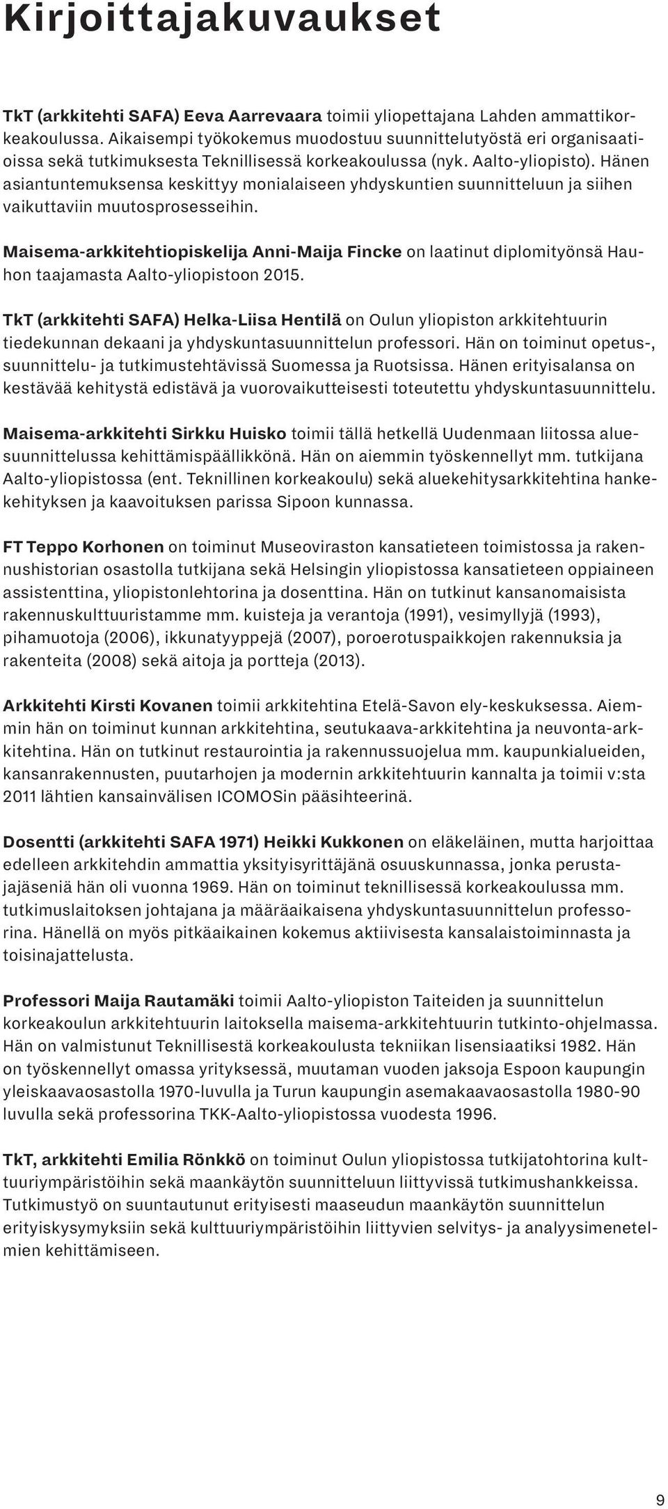 Hänen asiantuntemuksensa keskittyy monialaiseen yhdyskuntien suunnitteluun ja siihen vaikuttaviin muutosprosesseihin.