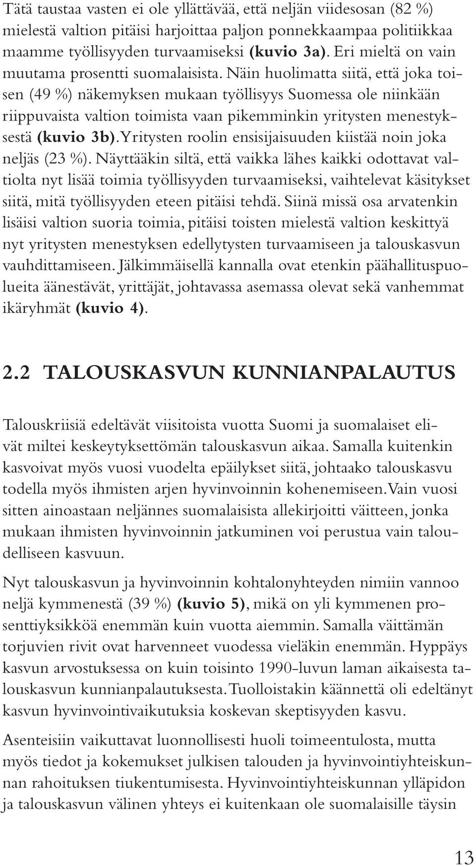 Näin huolimatta siitä, että joka toisen (49 ) näkemyksen mukaan työllisyys Suomessa ole niinkään riippuvaista valtion toimista vaan pikemminkin yritysten menestyksestä (kuvio 3b).