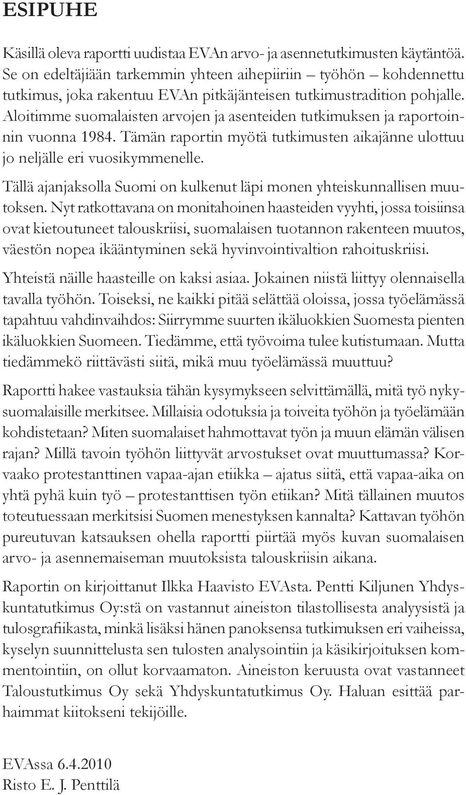 Aloitimme suomalaisten arvojen ja asenteiden tutkimuksen ja raportoinnin vuonna 1984. Tämän raportin myötä tutkimusten aikajänne ulottuu jo neljälle eri vuosikymmenelle.