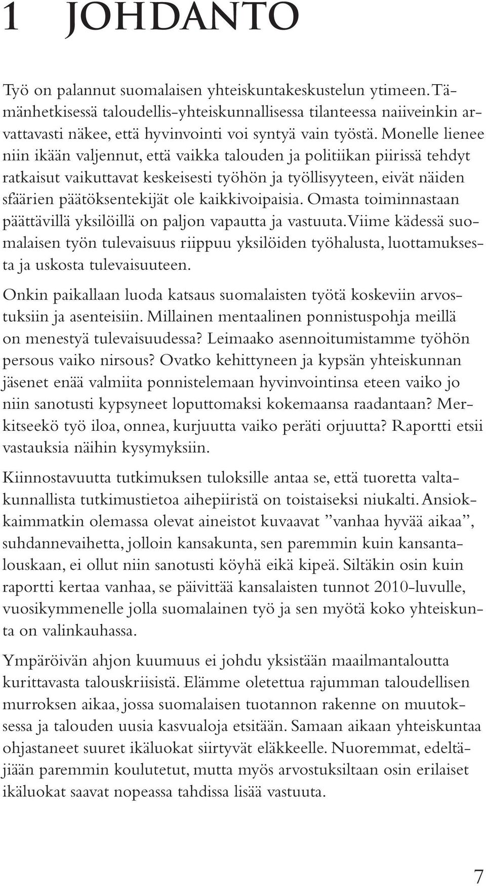 Monelle lienee niin ikään valjennut, että vaikka talouden ja politiikan piirissä tehdyt ratkaisut vaikuttavat keskeisesti työhön ja työllisyyteen, eivät näiden sfäärien päätöksentekijät ole