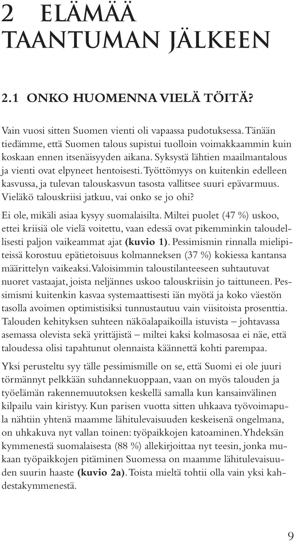 Työttömyys on kuitenkin edelleen kasvussa, ja tulevan talouskasvun tasosta vallitsee suuri epävarmuus. Vieläkö talouskriisi jatkuu, vai onko se jo ohi? Ei ole, mikäli asiaa kysyy suomalaisilta.