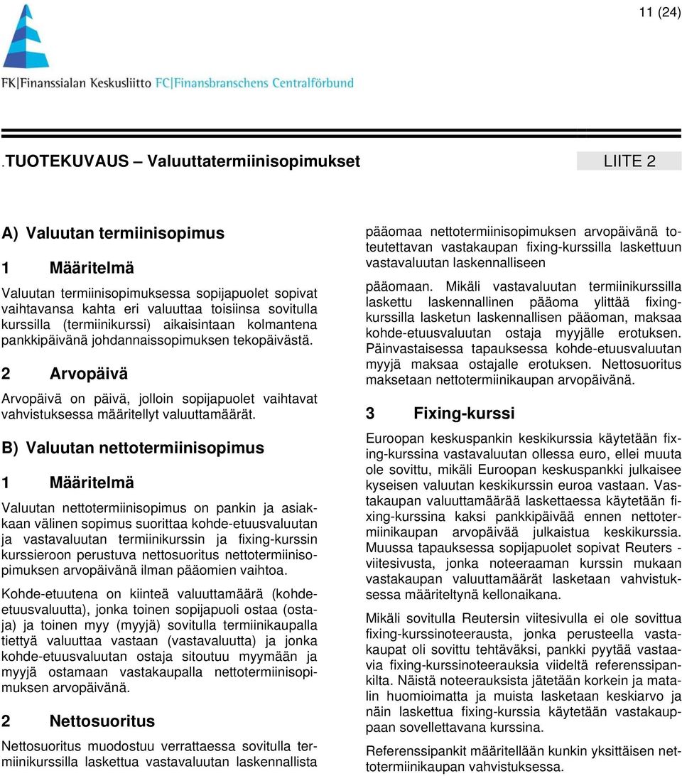 kurssilla (termiinikurssi) aikaisintaan kolmantena pankkipäivänä johdannaissopimuksen tekopäivästä.