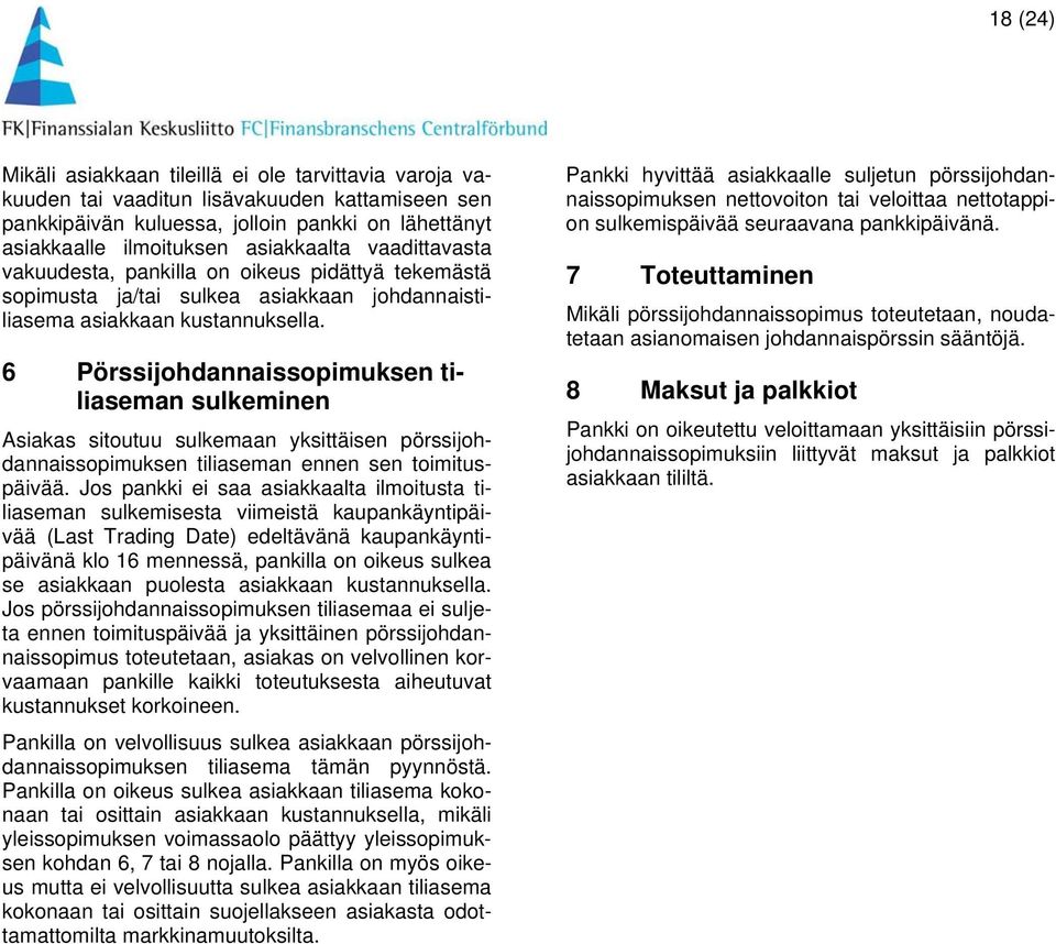 6 Pörssijohdannaissopimuksen tiliaseman sulkeminen Asiakas sitoutuu sulkemaan yksittäisen pörssijohdannaissopimuksen tiliaseman ennen sen toimituspäivää.