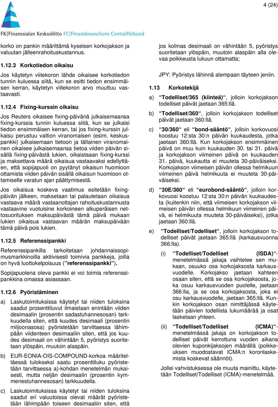 4 Fixing-kurssin oikaisu Jos Reuters oikaisee fixing-päivänä julkaisemaansa fixing-kurssia tunnin kuluessa siitä, kun se julkaisi tiedon ensimmäisen kerran, tai jos fixing-kurssin julkaisu perustuu