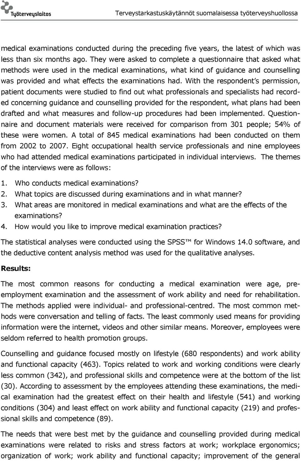 With the respondent s permission, patient documents were studied to find out what professionals and specialists had recorded concerning guidance and counselling provided for the respondent, what