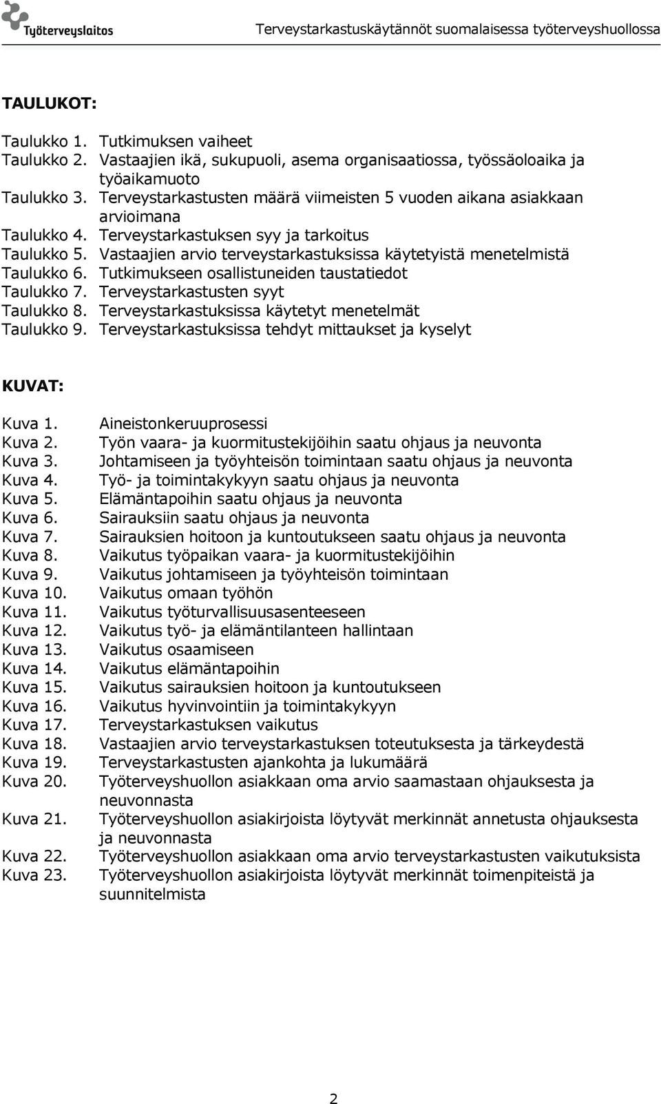 Vastaajien arvio terveystarkastuksissa käytetyistä menetelmistä Taulukko 6. Tutkimukseen osallistuneiden taustatiedot Taulukko 7. Terveystarkastusten syyt Taulukko 8.