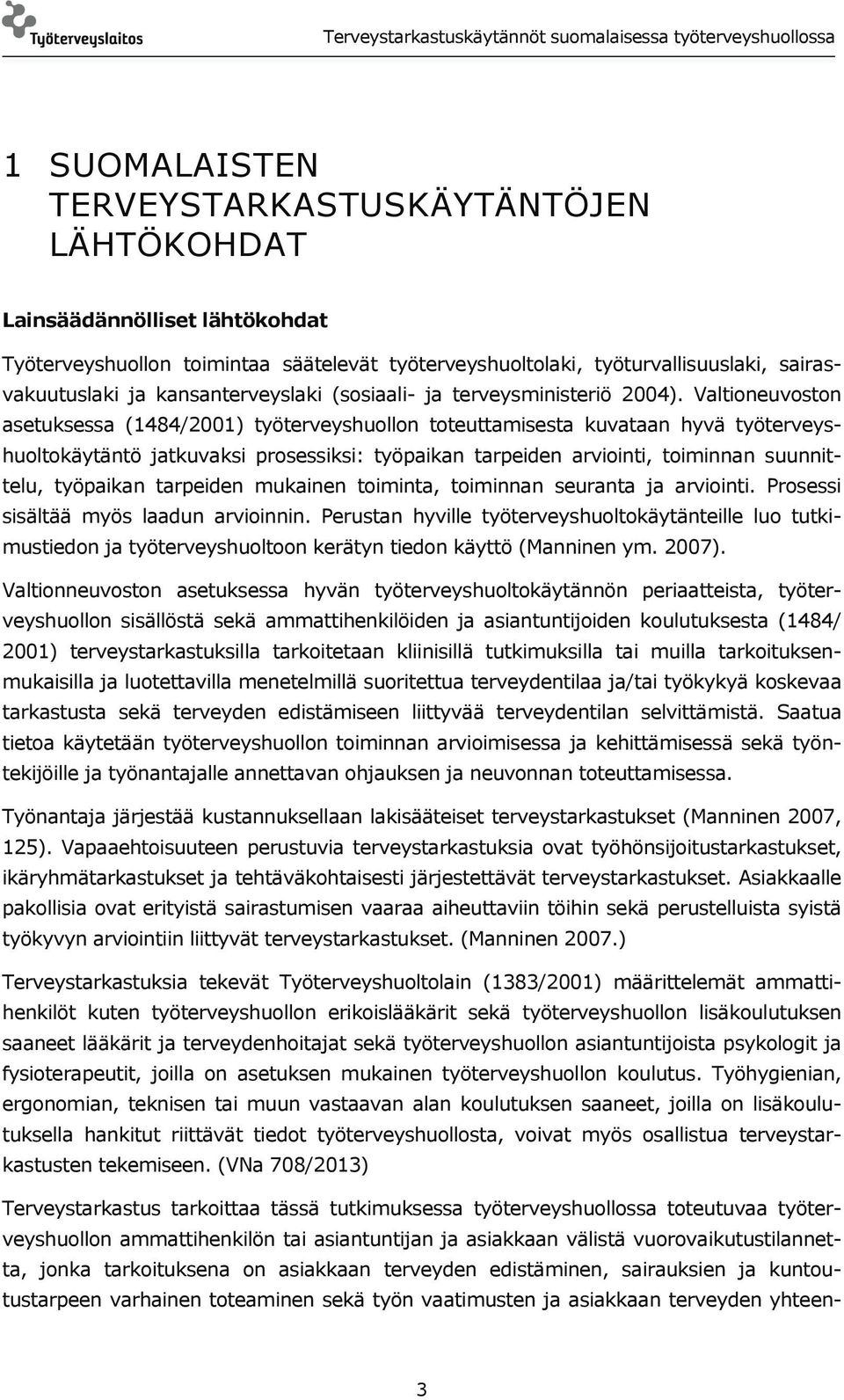 Valtioneuvoston asetuksessa (1484/2001) työterveyshuollon toteuttamisesta kuvataan hyvä työterveyshuoltokäytäntö jatkuvaksi prosessiksi: työpaikan tarpeiden arviointi, toiminnan suunnittelu,