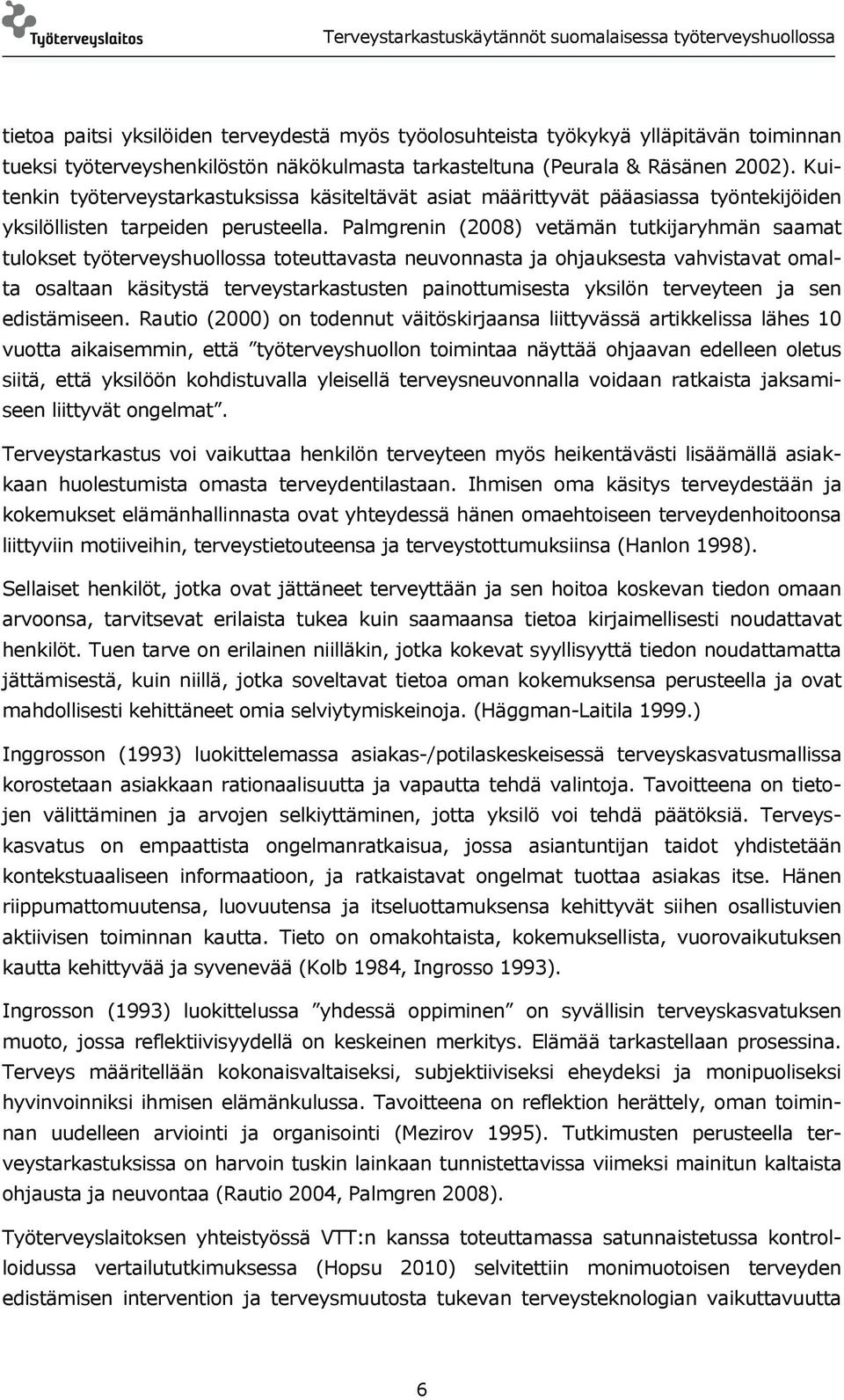 Palmgrenin (2008) vetämän tutkijaryhmän saamat tulokset työterveyshuollossa toteuttavasta neuvonnasta ja ohjauksesta vahvistavat omalta osaltaan käsitystä terveystarkastusten painottumisesta yksilön