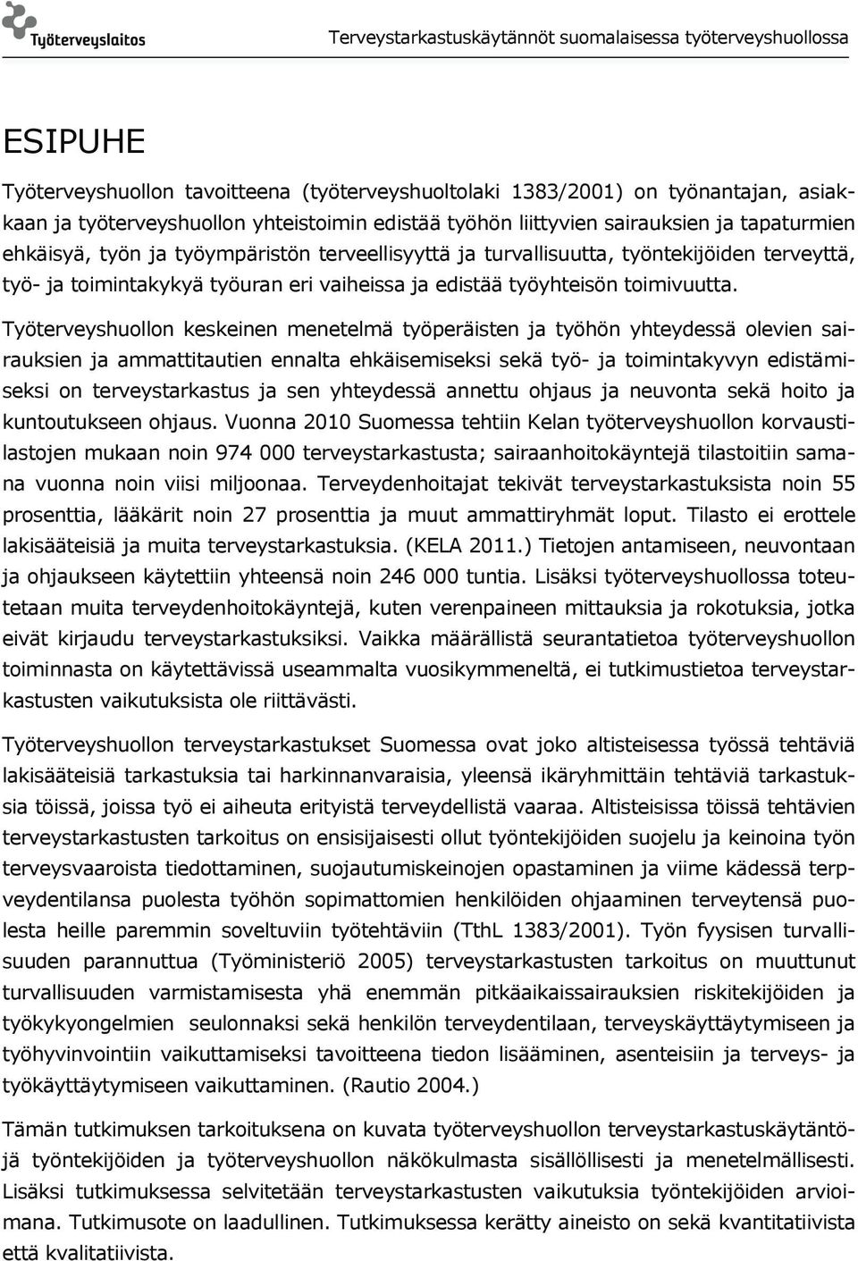 Työterveyshuollon keskeinen menetelmä työperäisten ja työhön yhteydessä olevien sairauksien ja ammattitautien ennalta ehkäisemiseksi sekä työ- ja toimintakyvyn edistämiseksi on terveystarkastus ja