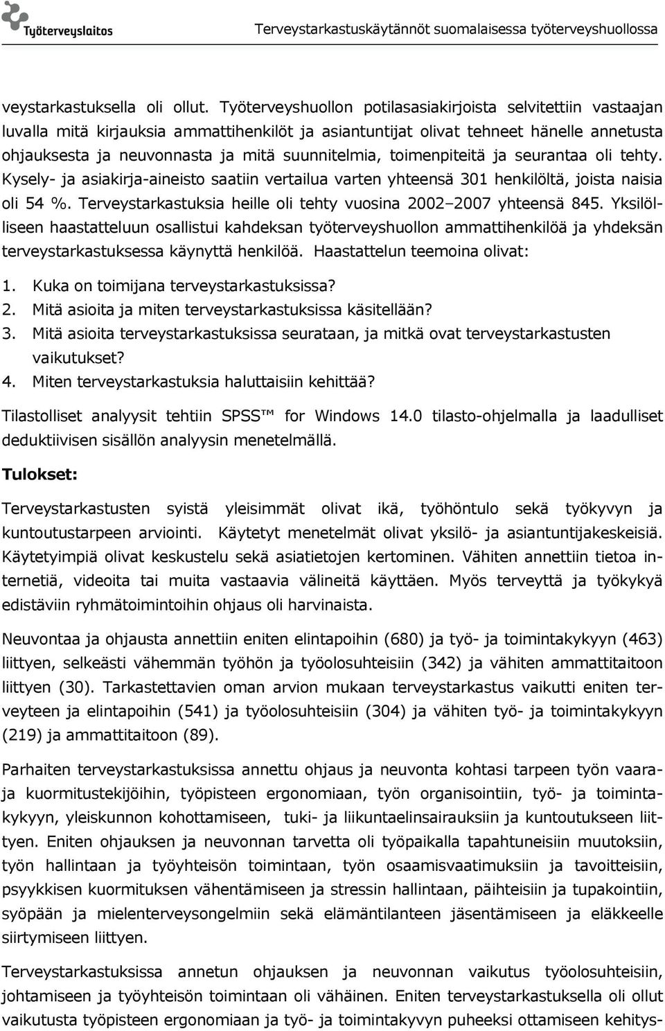 suunnitelmia, toimenpiteitä ja seurantaa oli tehty. Kysely- ja asiakirja-aineisto saatiin vertailua varten yhteensä 301 henkilöltä, joista naisia oli 54 %.