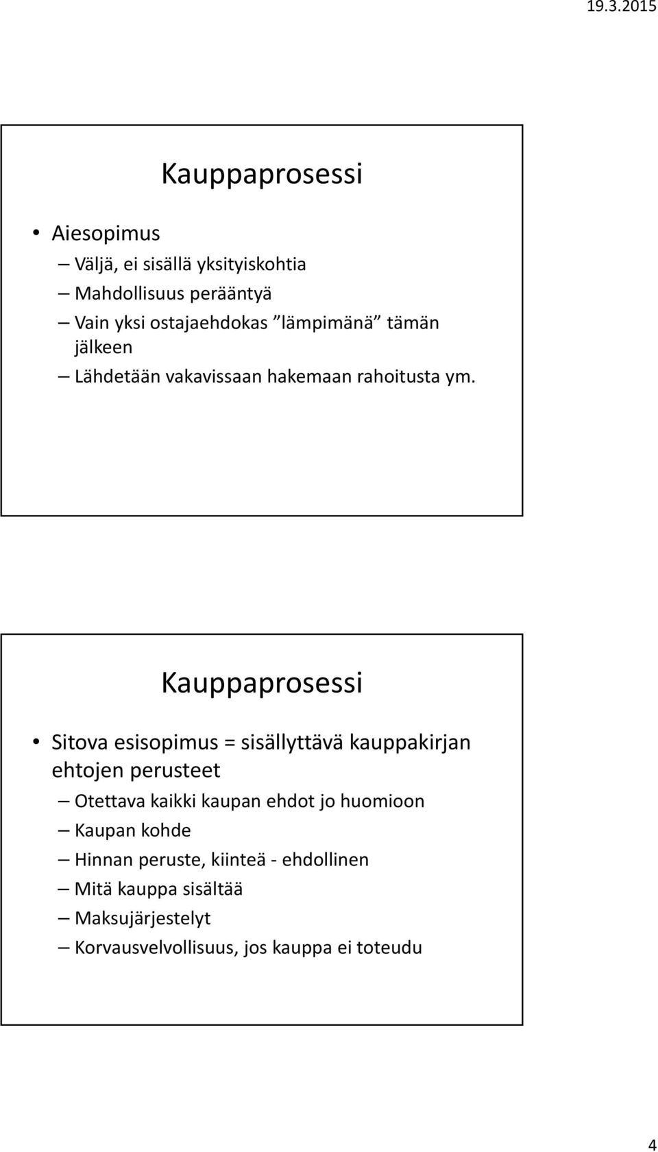 Kauppaprosessi Sitova esisopimus = sisällyttävä kauppakirjan ehtojen perusteet Otettava kaikki kaupan