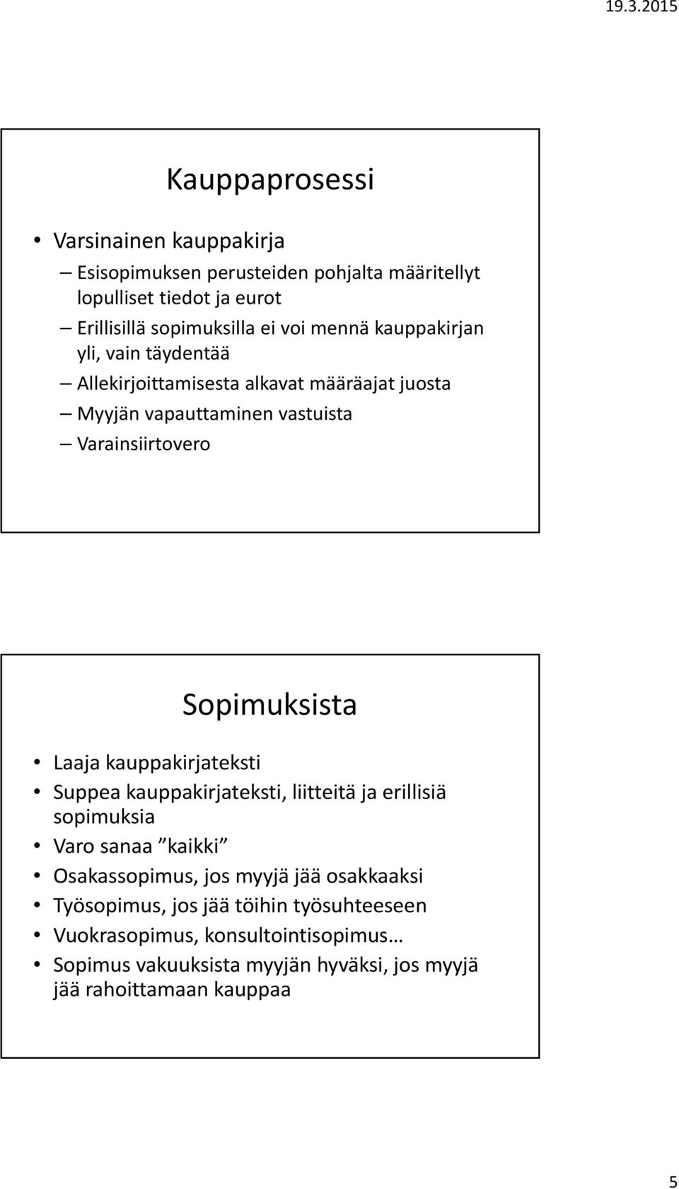 Laaja kauppakirjateksti Suppea kauppakirjateksti, liitteitä ja erillisiä sopimuksia Varo sanaa kaikki Osakassopimus, jos myyjä jää osakkaaksi