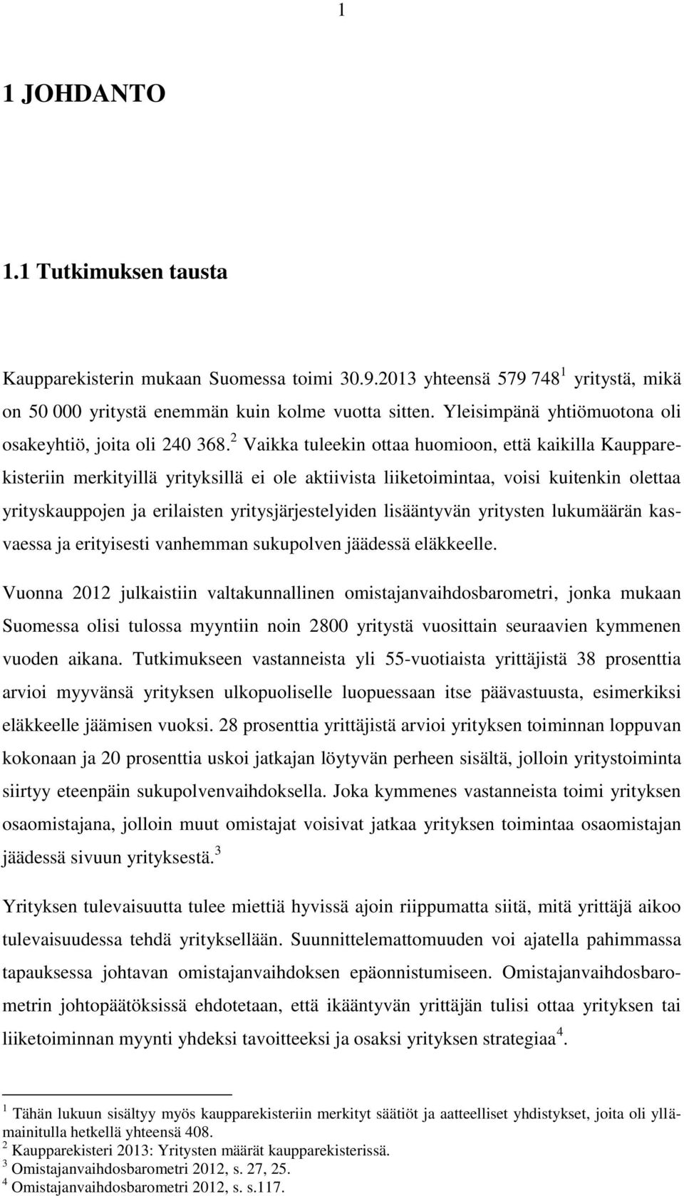 2 Vaikka tuleekin ottaa huomioon, että kaikilla Kaupparekisteriin merkityillä yrityksillä ei ole aktiivista liiketoimintaa, voisi kuitenkin olettaa yrityskauppojen ja erilaisten yritysjärjestelyiden