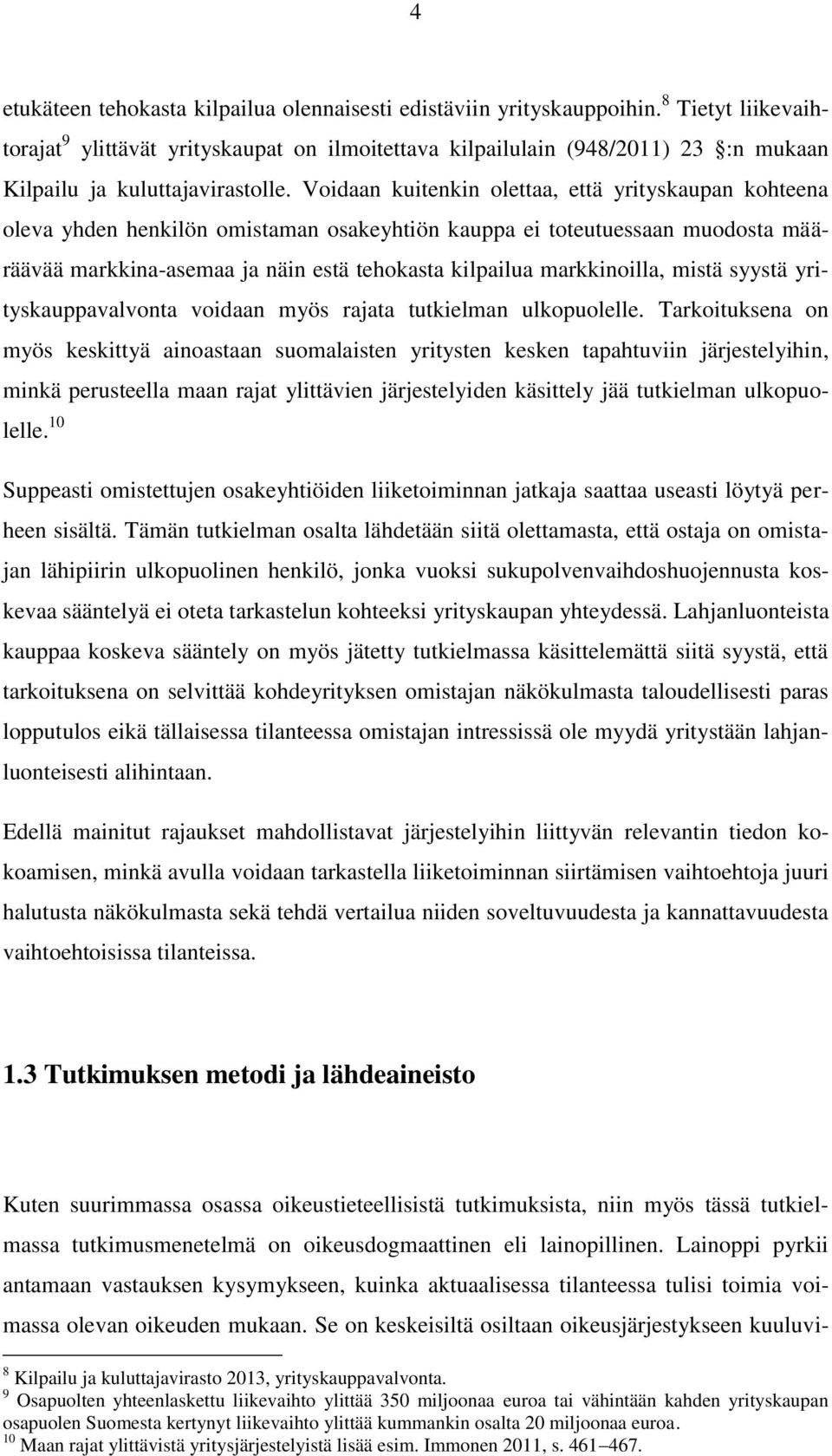 Voidaan kuitenkin olettaa, että yrityskaupan kohteena oleva yhden henkilön omistaman osakeyhtiön kauppa ei toteutuessaan muodosta määräävää markkina-asemaa ja näin estä tehokasta kilpailua