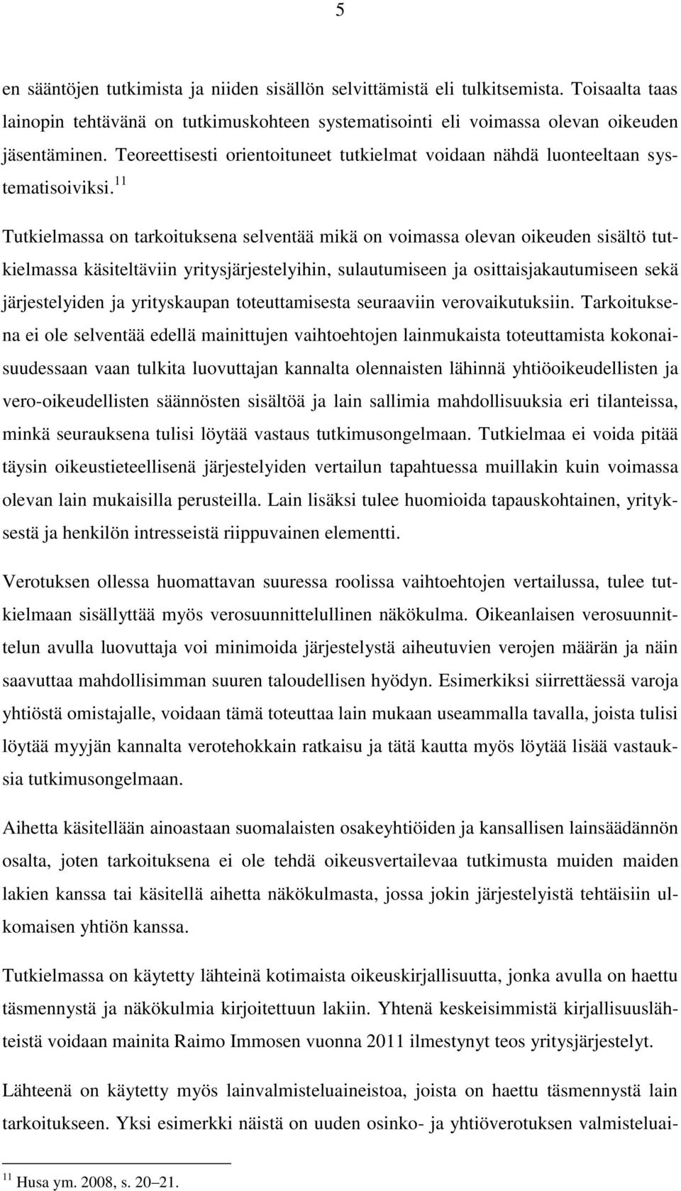 11 Tutkielmassa on tarkoituksena selventää mikä on voimassa olevan oikeuden sisältö tutkielmassa käsiteltäviin yritysjärjestelyihin, sulautumiseen ja osittaisjakautumiseen sekä järjestelyiden ja