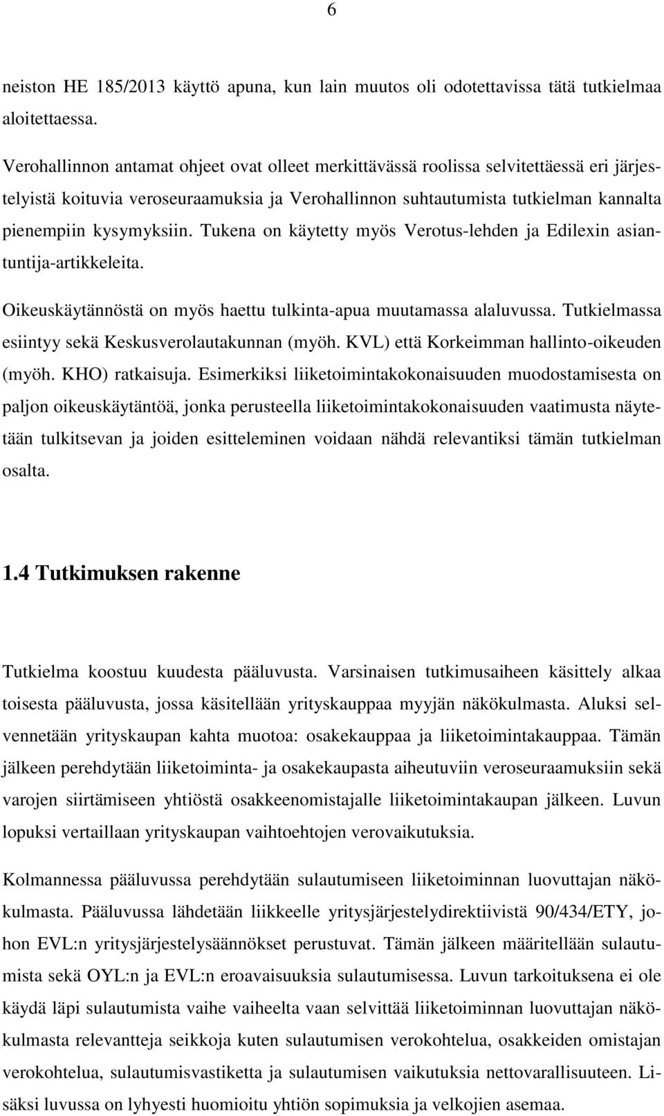 Tukena on käytetty myös Verotus-lehden ja Edilexin asiantuntija-artikkeleita. Oikeuskäytännöstä on myös haettu tulkinta-apua muutamassa alaluvussa.