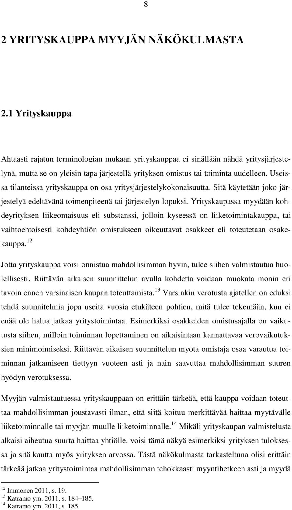 Useissa tilanteissa yrityskauppa on osa yritysjärjestelykokonaisuutta. Sitä käytetään joko järjestelyä edeltävänä toimenpiteenä tai järjestelyn lopuksi.