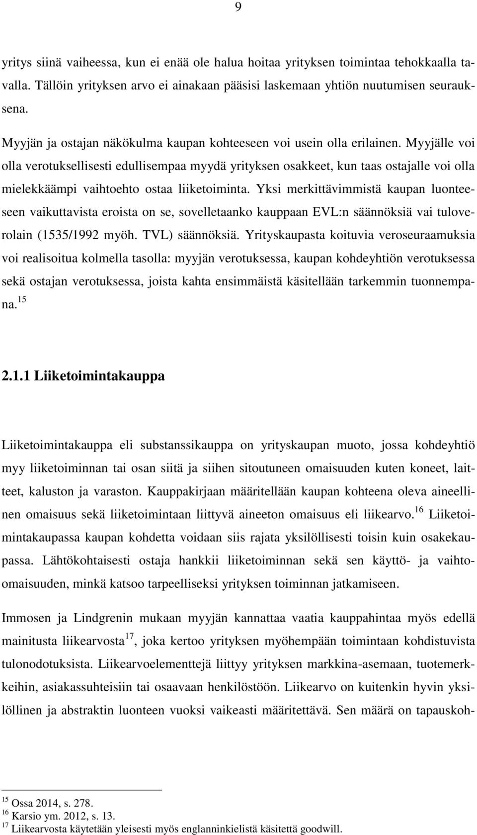 Myyjälle voi olla verotuksellisesti edullisempaa myydä yrityksen osakkeet, kun taas ostajalle voi olla mielekkäämpi vaihtoehto ostaa liiketoiminta.