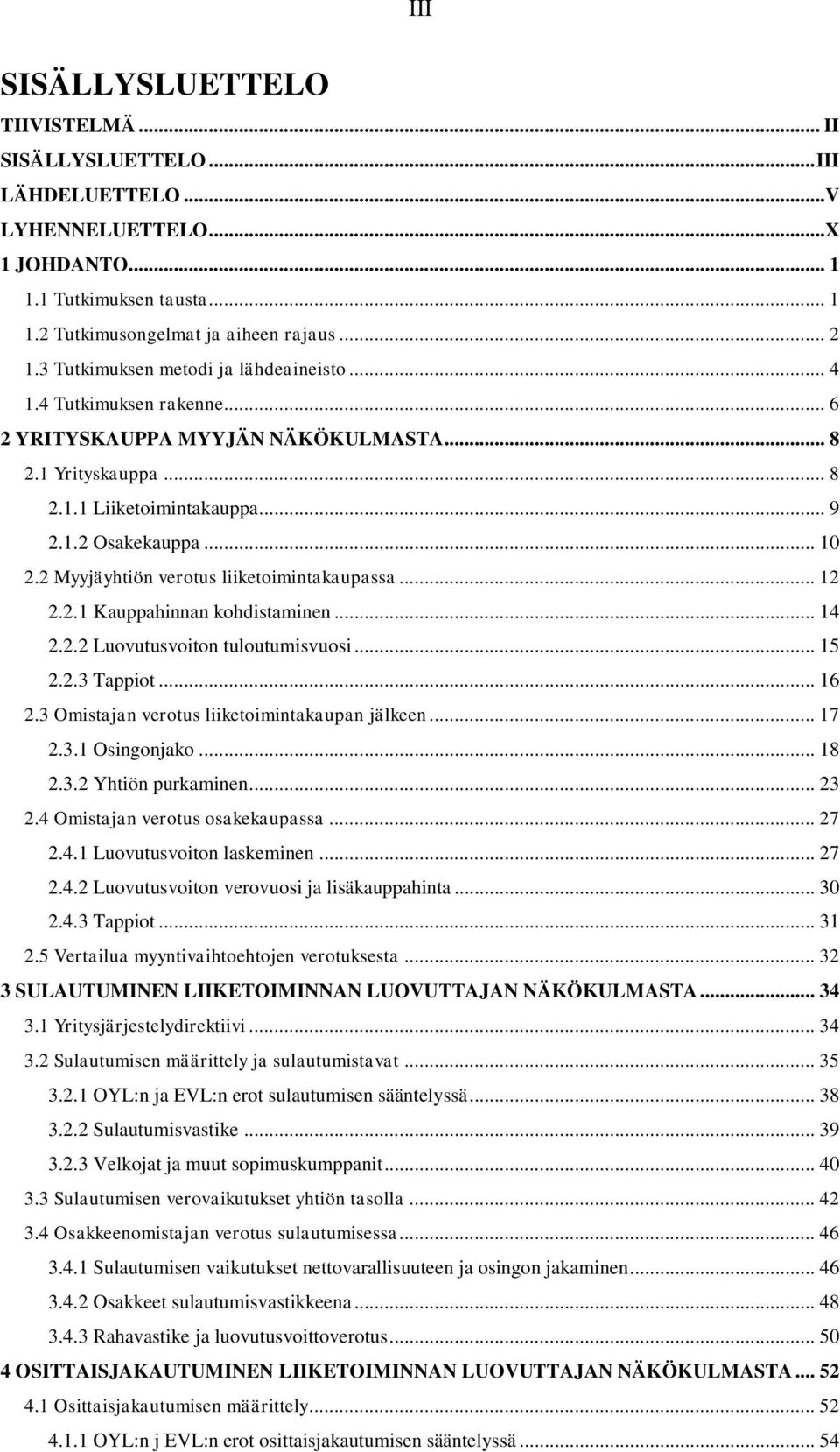 2 Myyjäyhtiön verotus liiketoimintakaupassa... 12 2.2.1 Kauppahinnan kohdistaminen... 14 2.2.2 Luovutusvoiton tuloutumisvuosi... 15 2.2.3 Tappiot... 16 2.