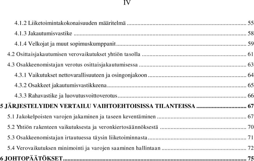 .. 66 5 JÄRJESTELYIDEN VERTAILU VAIHTOEHTOISISSA TILANTEISSA... 67 5.1 Jakokelpoisten varojen jakaminen ja taseen keventäminen... 67 5.2 Yhtiön rakenteen vaikutuksesta ja veronkiertosäännöksestä.